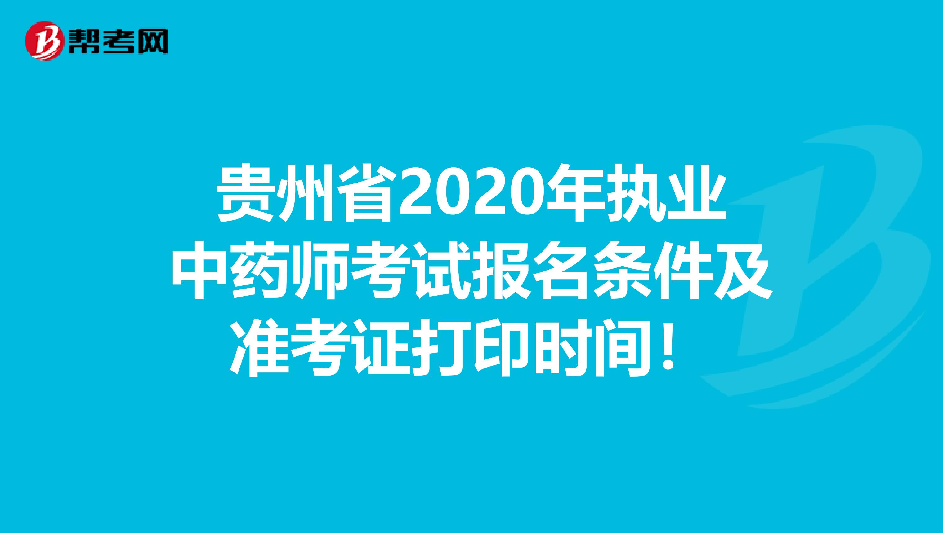 贵州省2020年执业中药师考试报名条件及准考证打印时间！