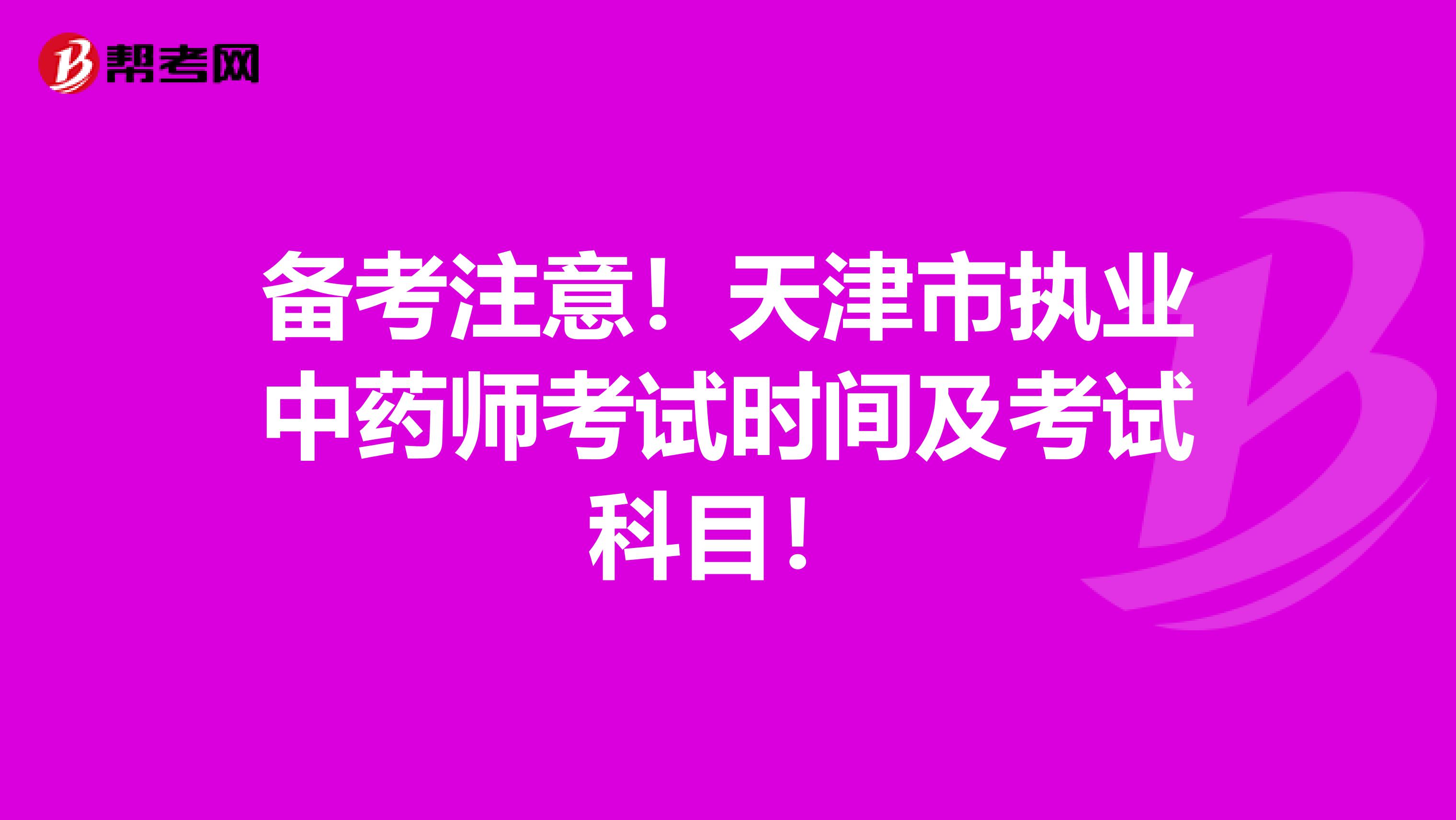备考注意！天津市执业中药师考试时间及考试科目！