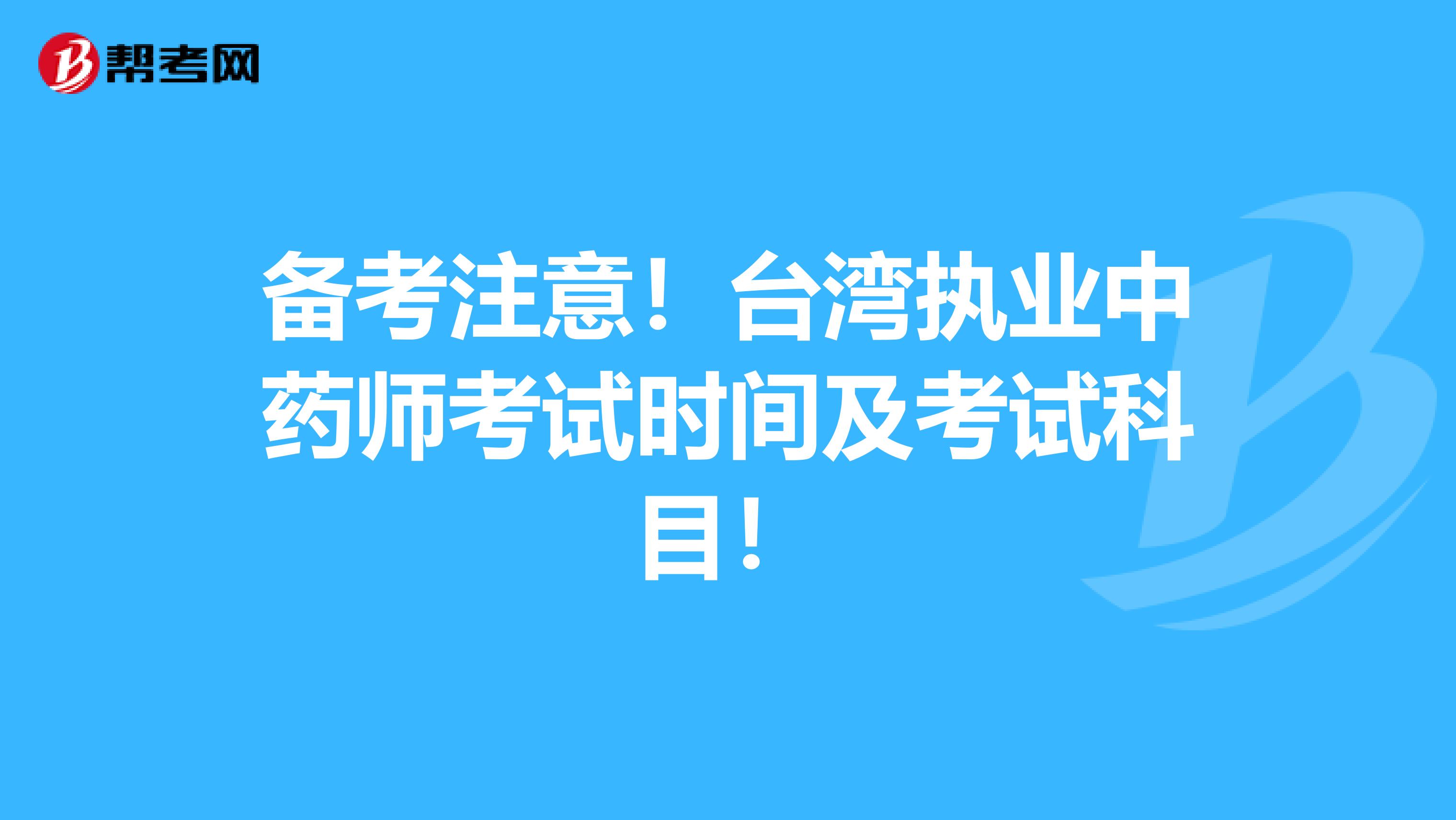 备考注意！台湾执业中药师考试时间及考试科目！