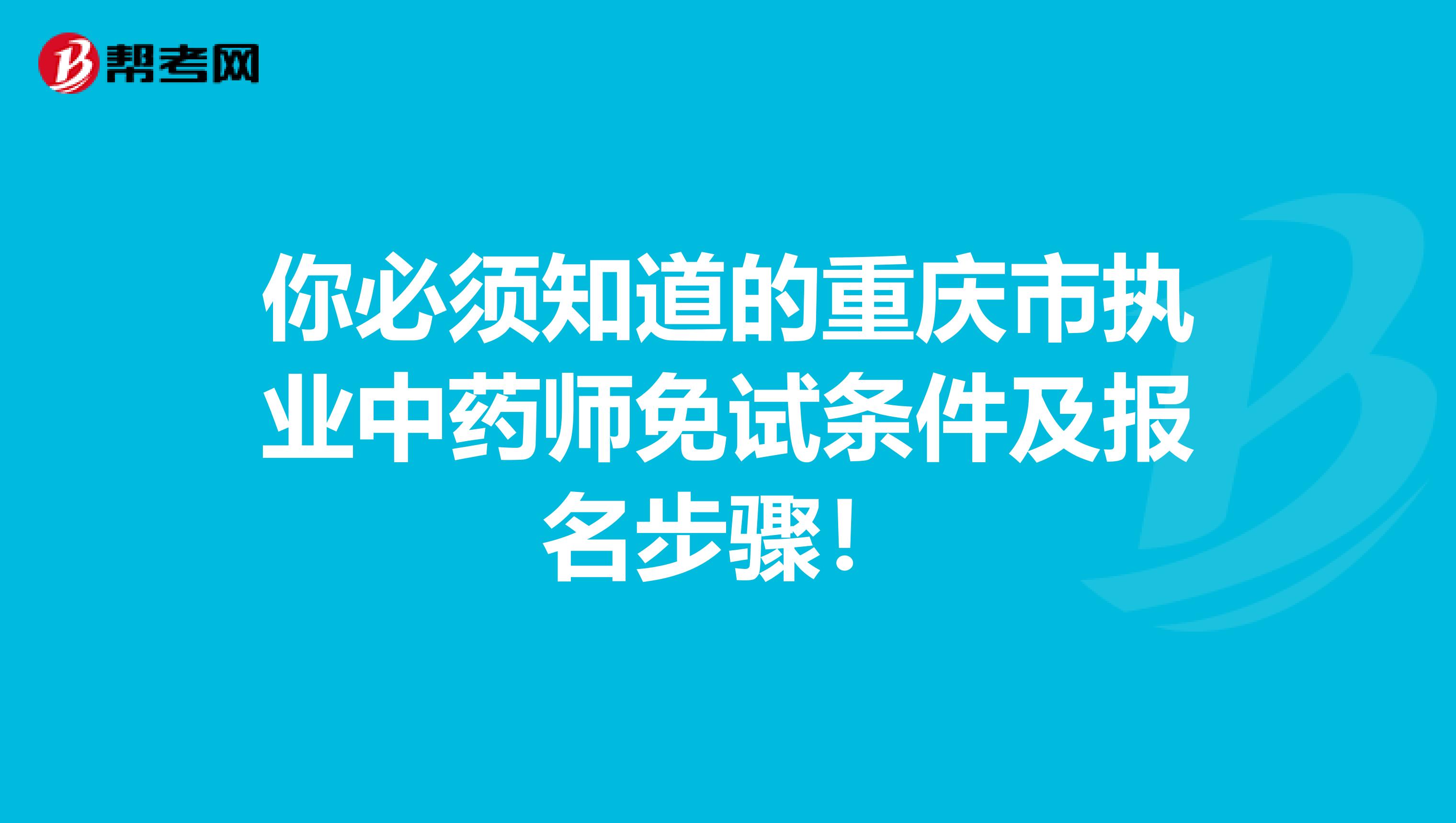 你必须知道的重庆市执业中药师免试条件及报名步骤！