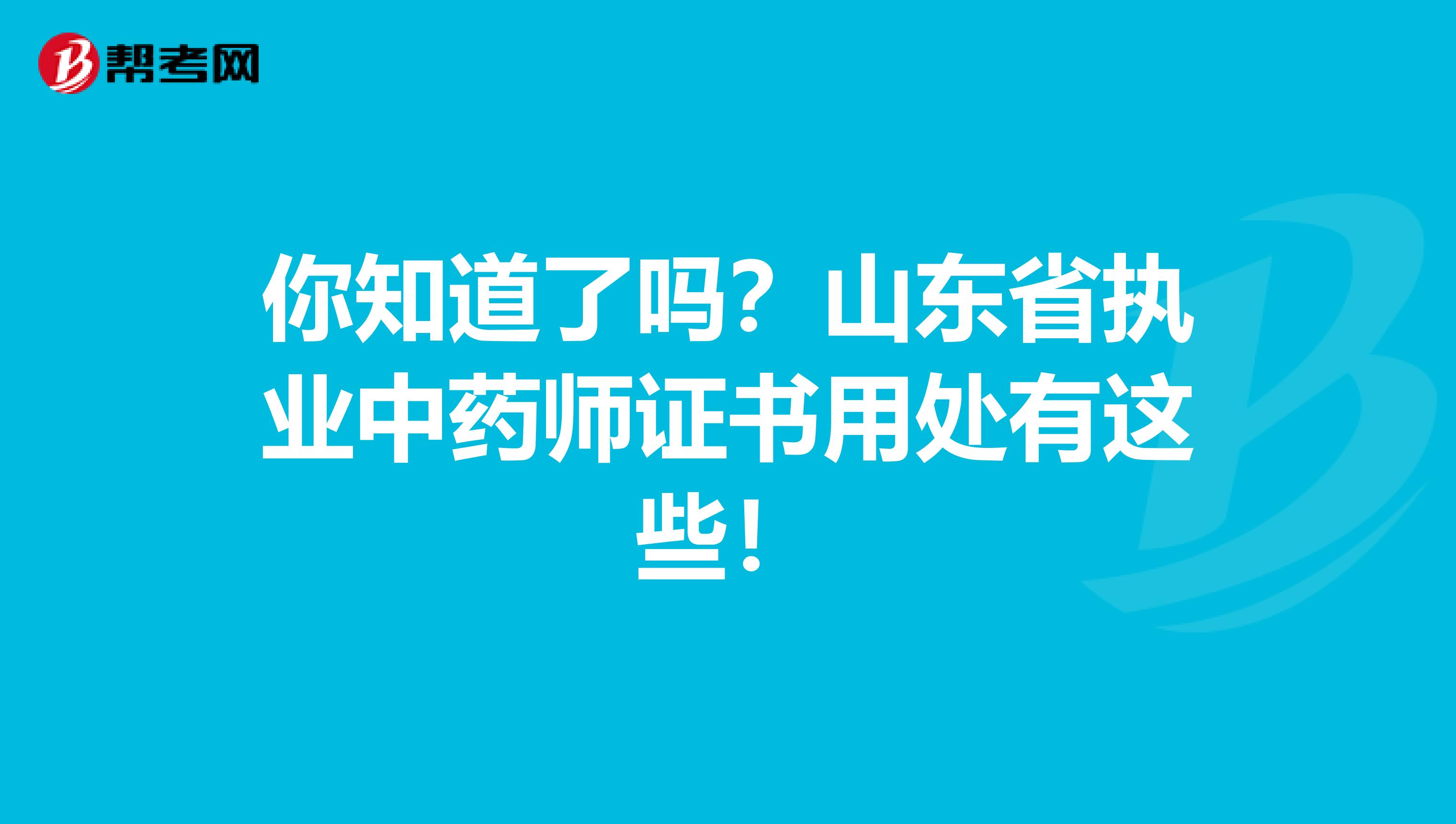 你知道了吗？山东省执业中药师证书用处有这些！