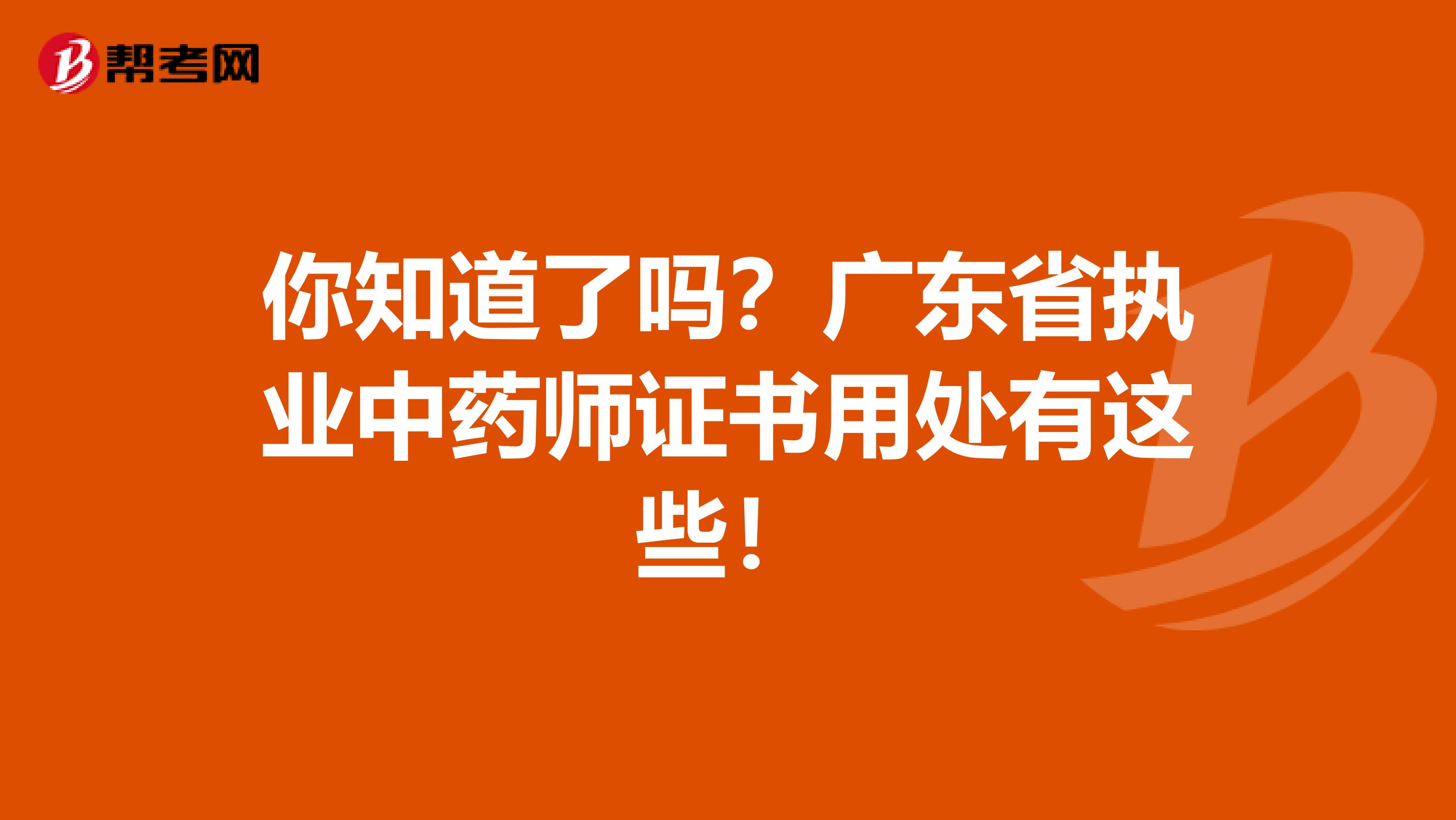 你知道了嗎？廣東省執(zhí)業(yè)中藥師證書用處有這些！