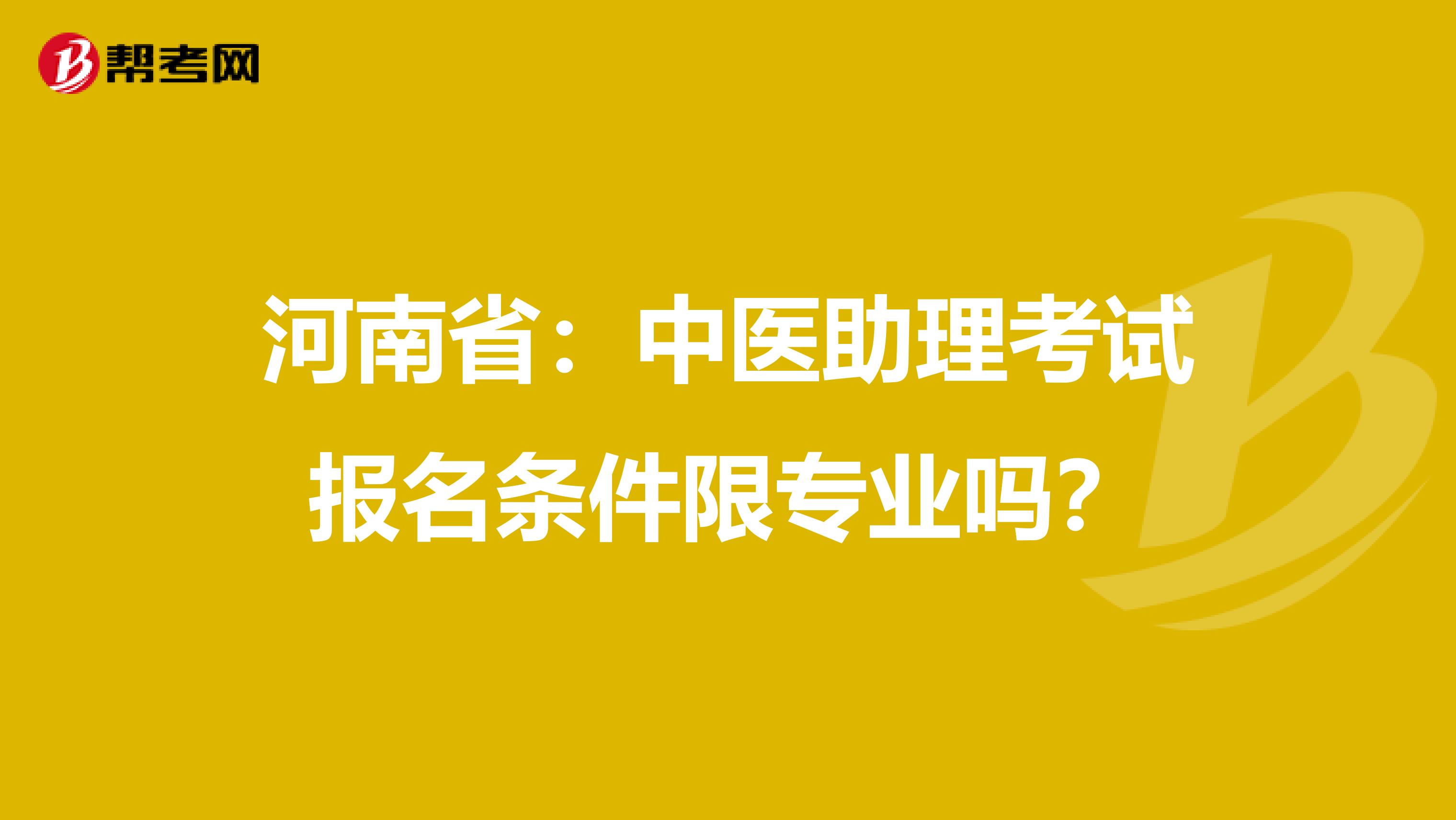河南省：中医助理考试报名条件限专业吗？
