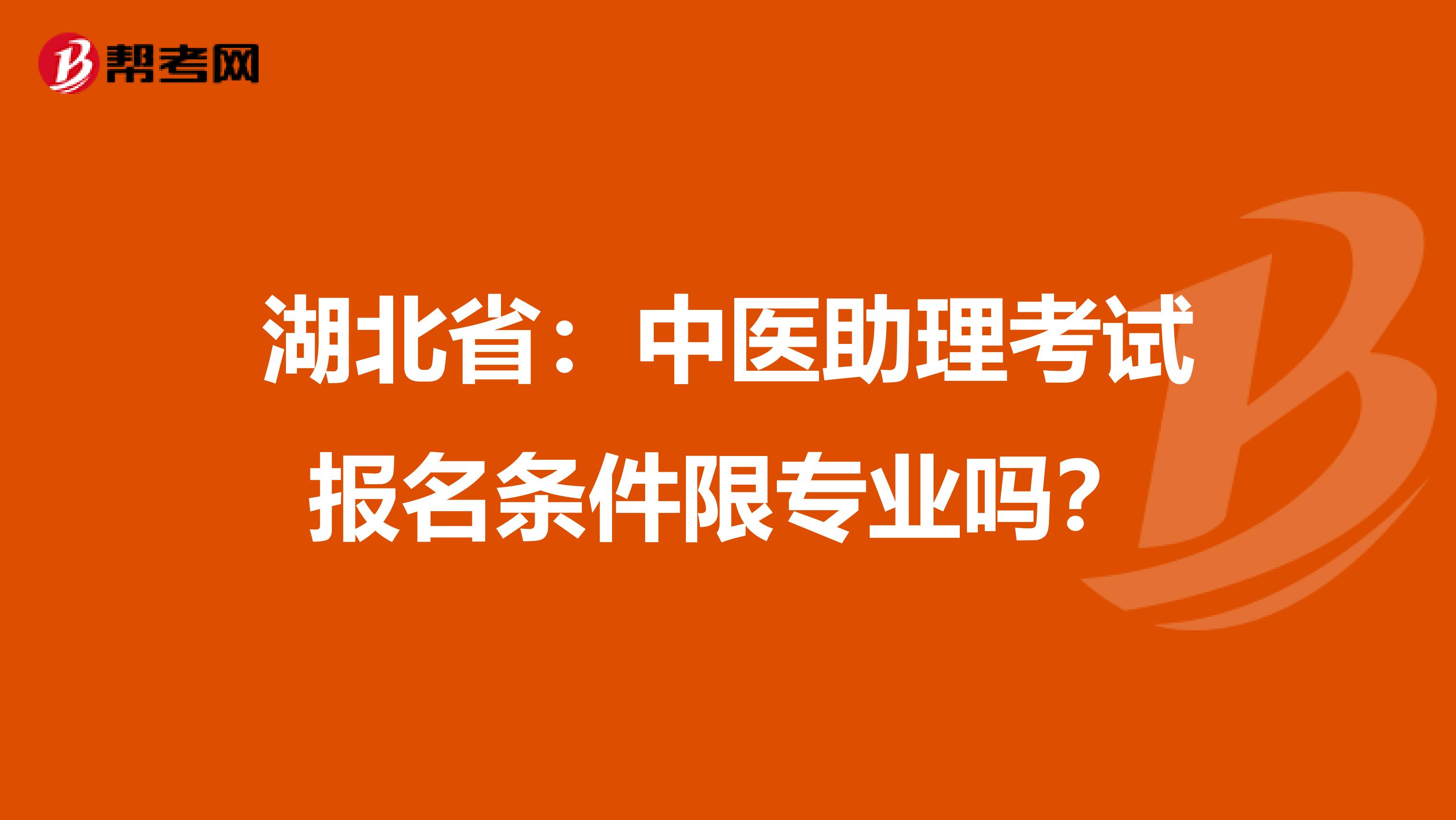 湖北省：中医助理考试报名条件限专业吗？