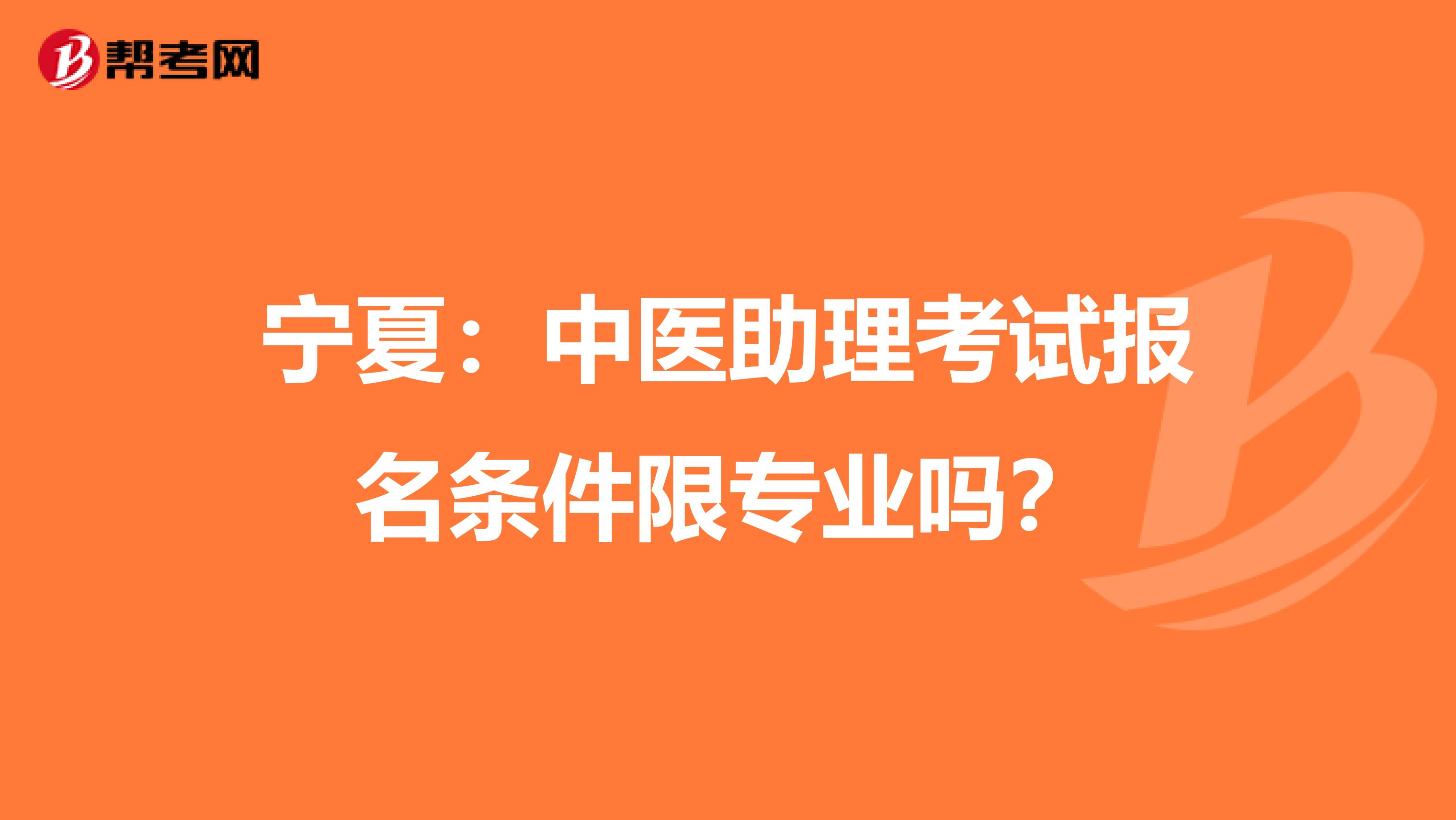 宁夏：中医助理考试报名条件限专业吗？