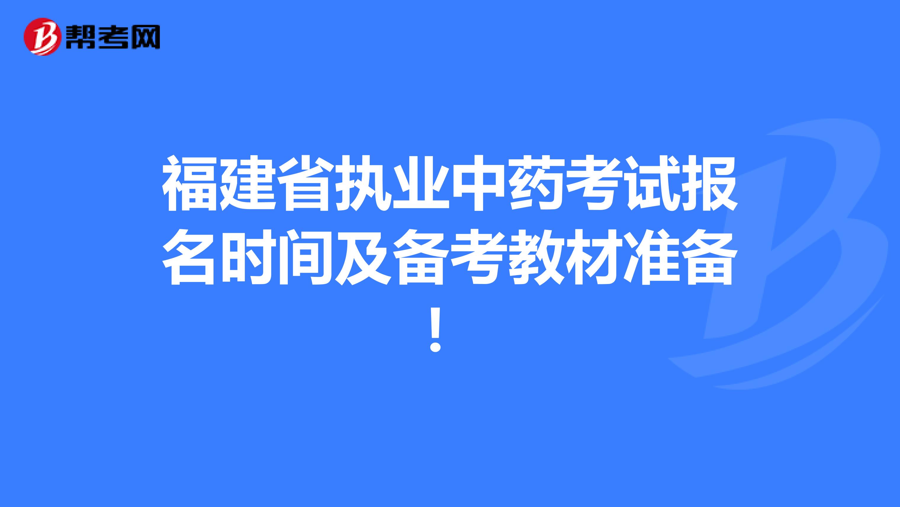 福建省执业中药考试报名时间及备考教材准备！