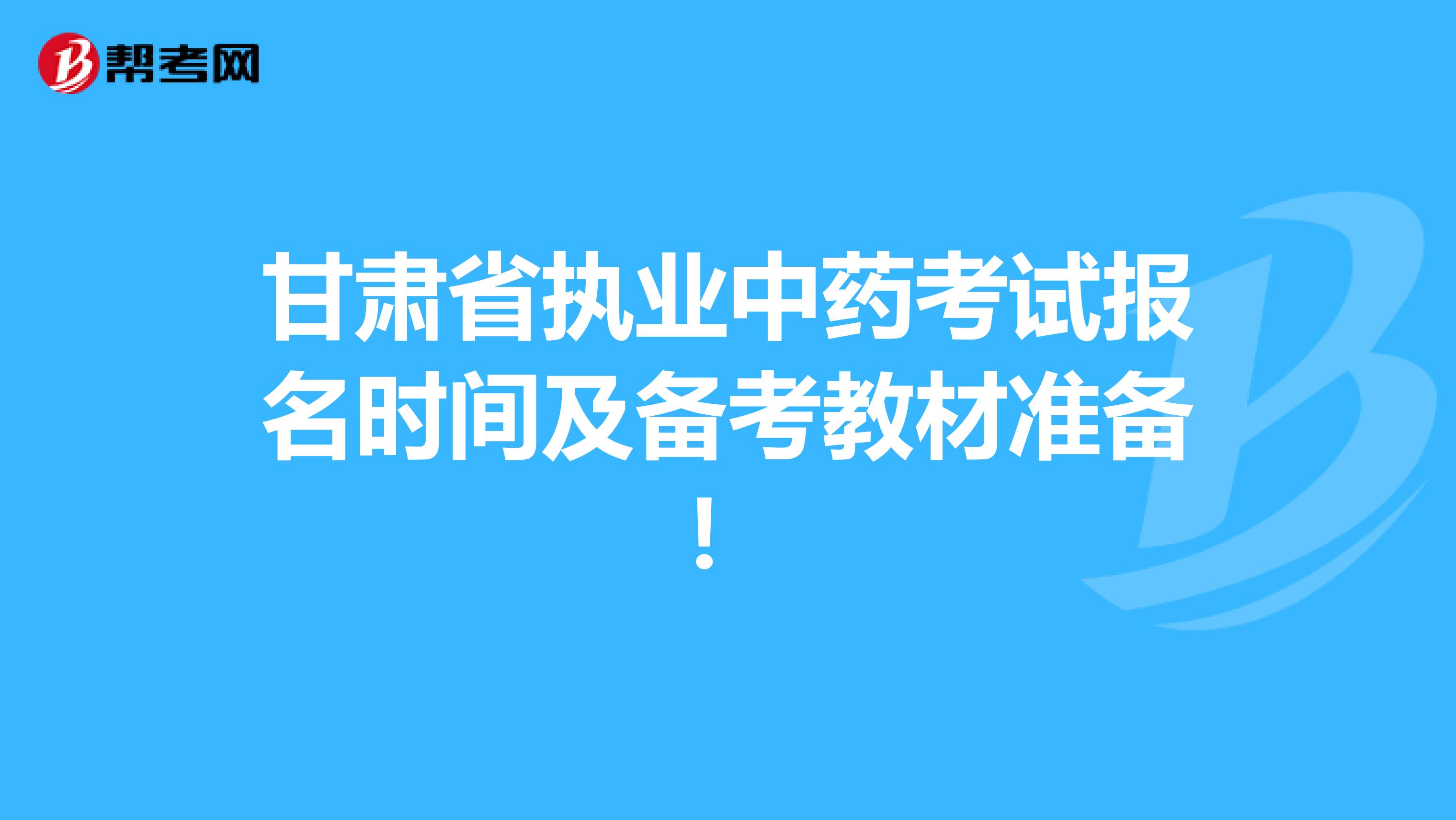 甘肃省执业中药考试报名时间及备考教材准备！