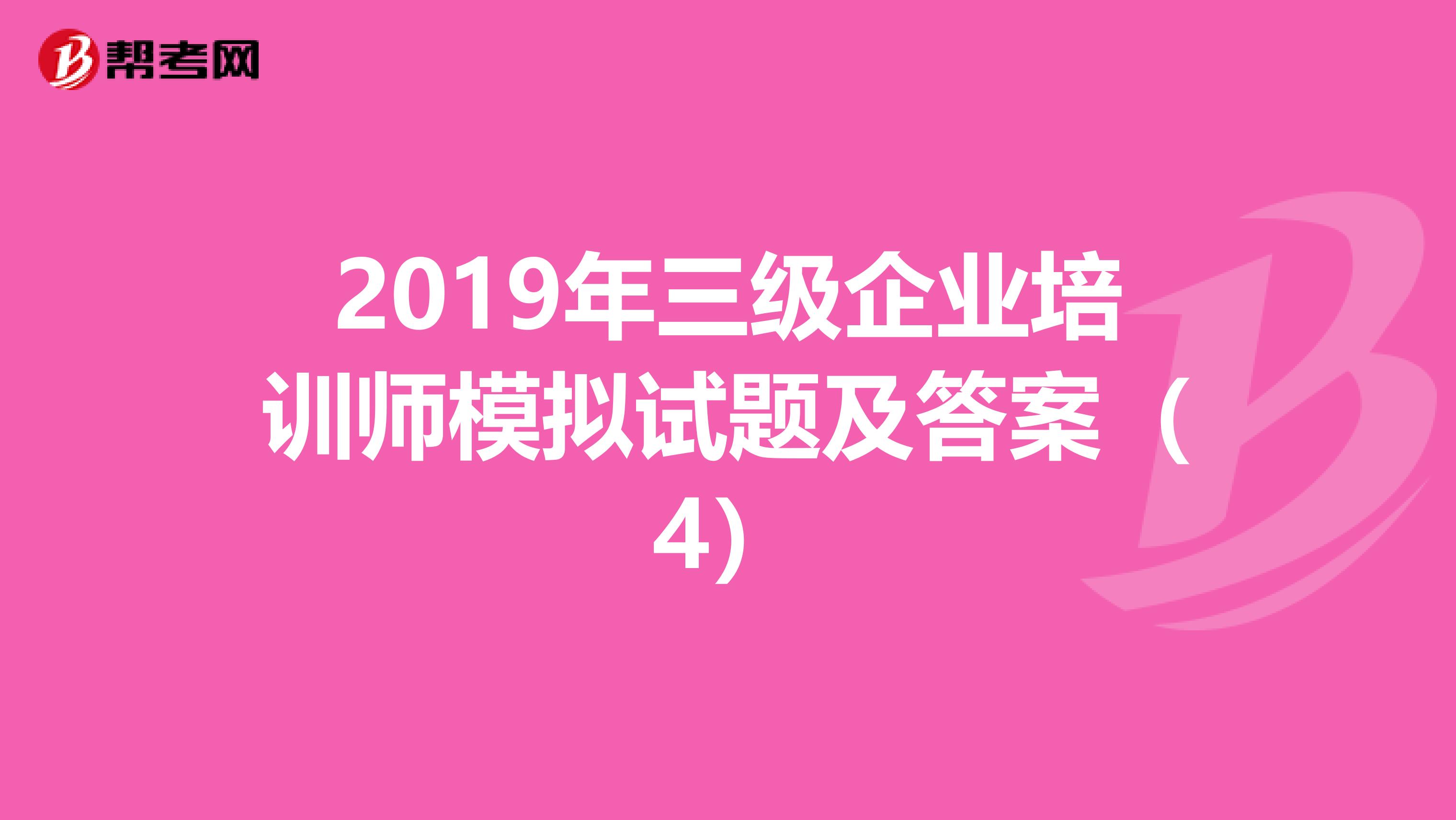 2019年三级企业培训师模拟试题及答案（4）