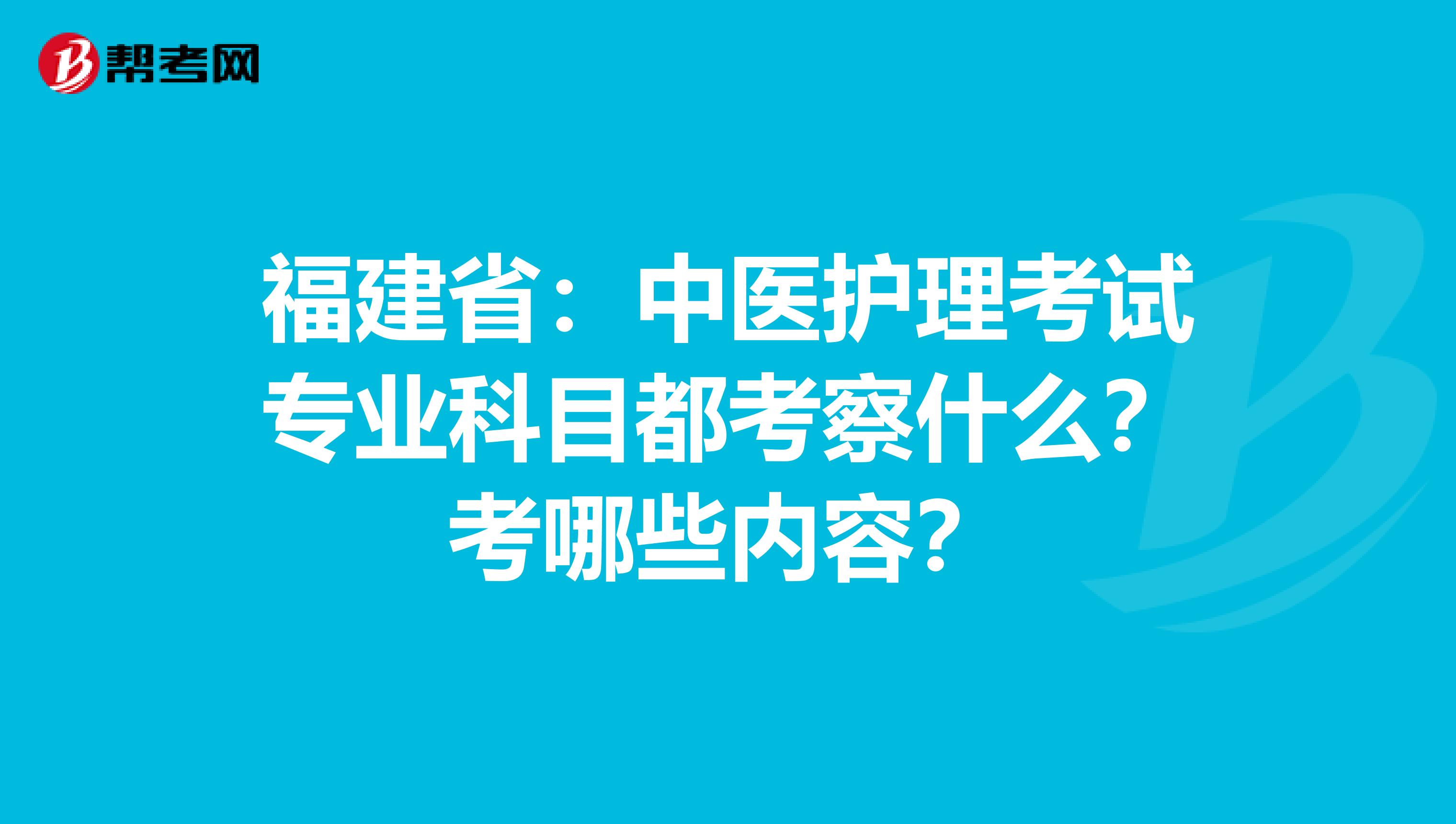 福建省：中医护理考试专业科目都考察什么？考哪些内容？