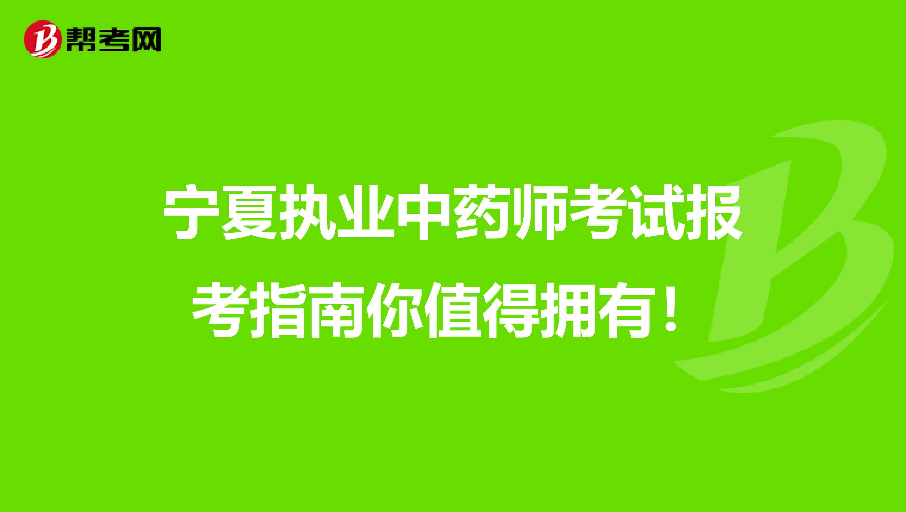 宁夏执业中药师考试报考指南你值得拥有！