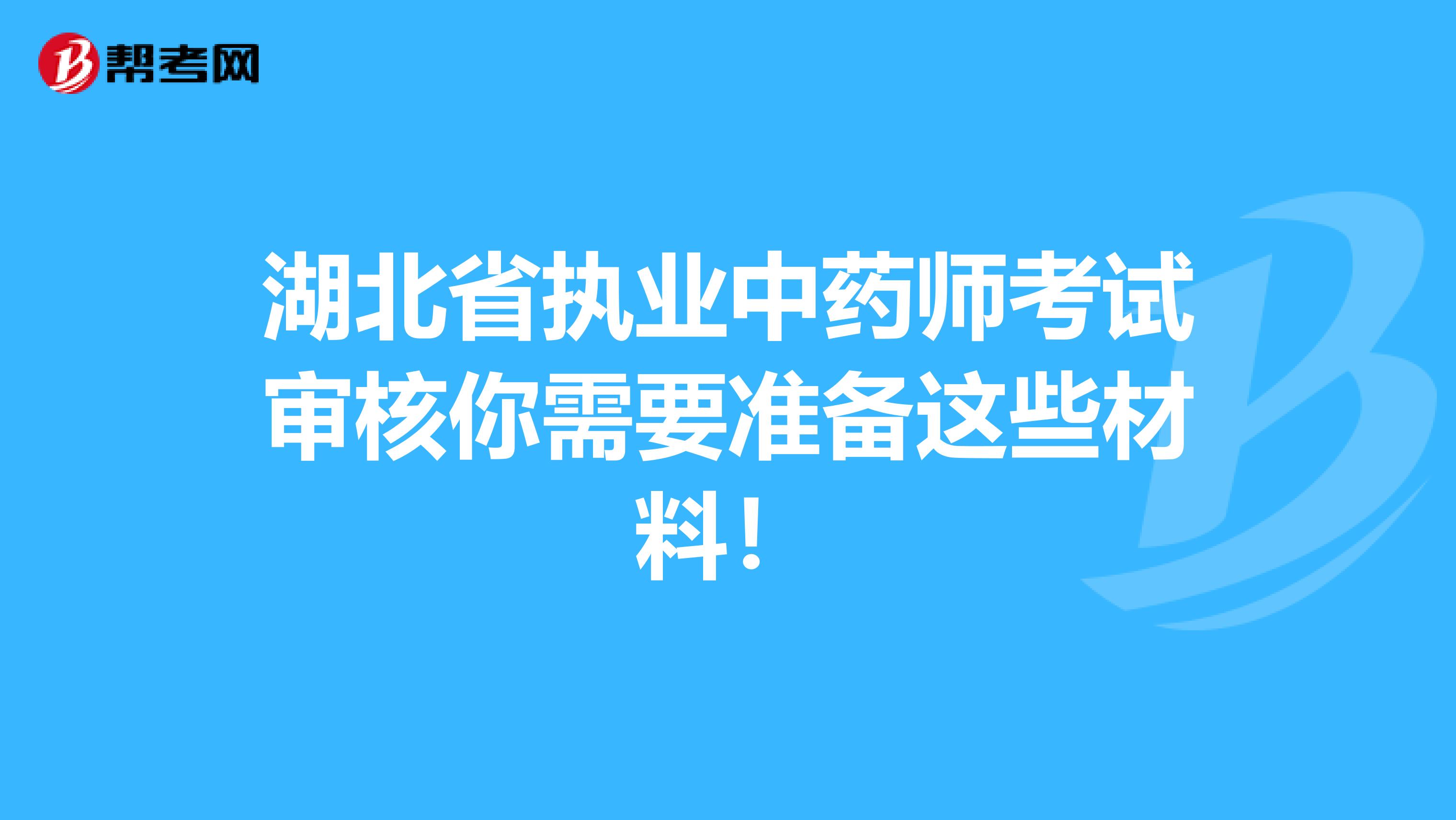湖北省执业中药师考试审核你需要准备这些材料！