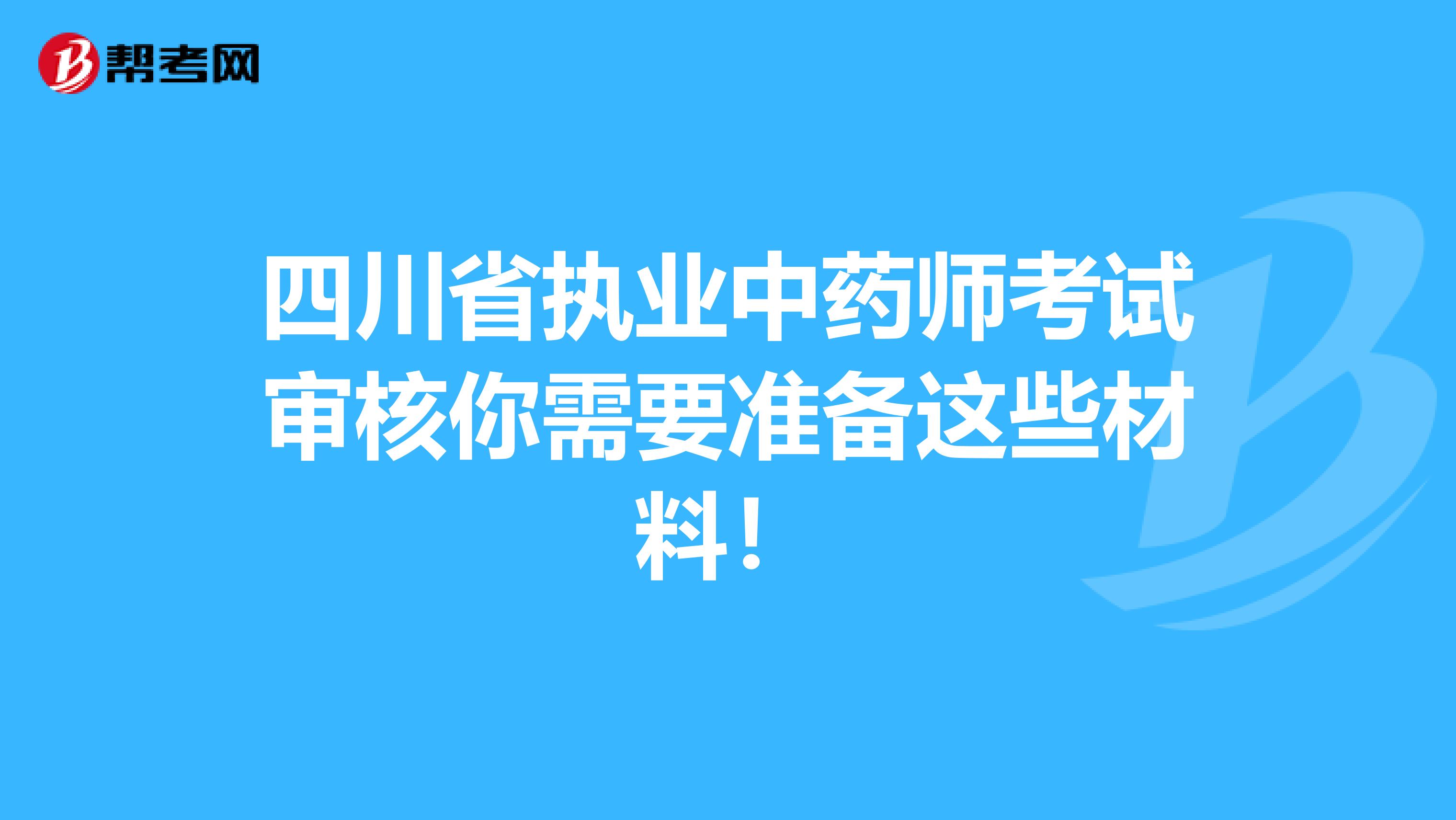 四川省执业中药师考试审核你需要准备这些材料！
