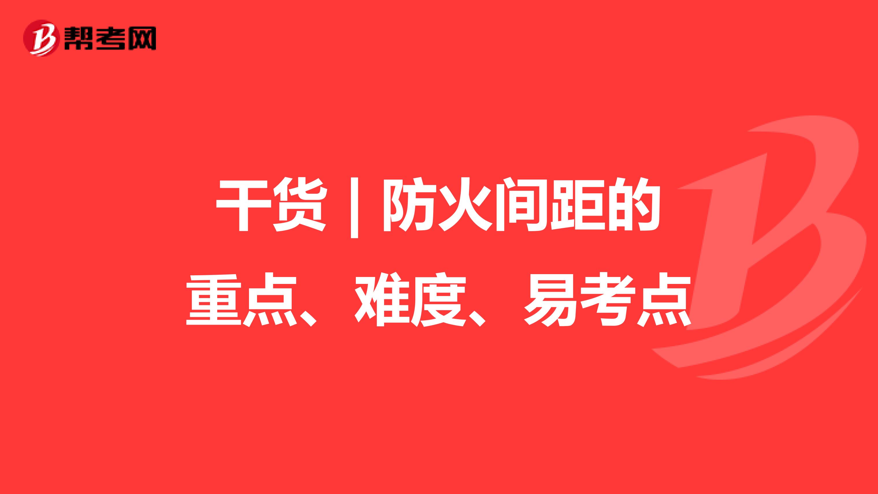 干货 | 防火间距的重点、难度、易考点