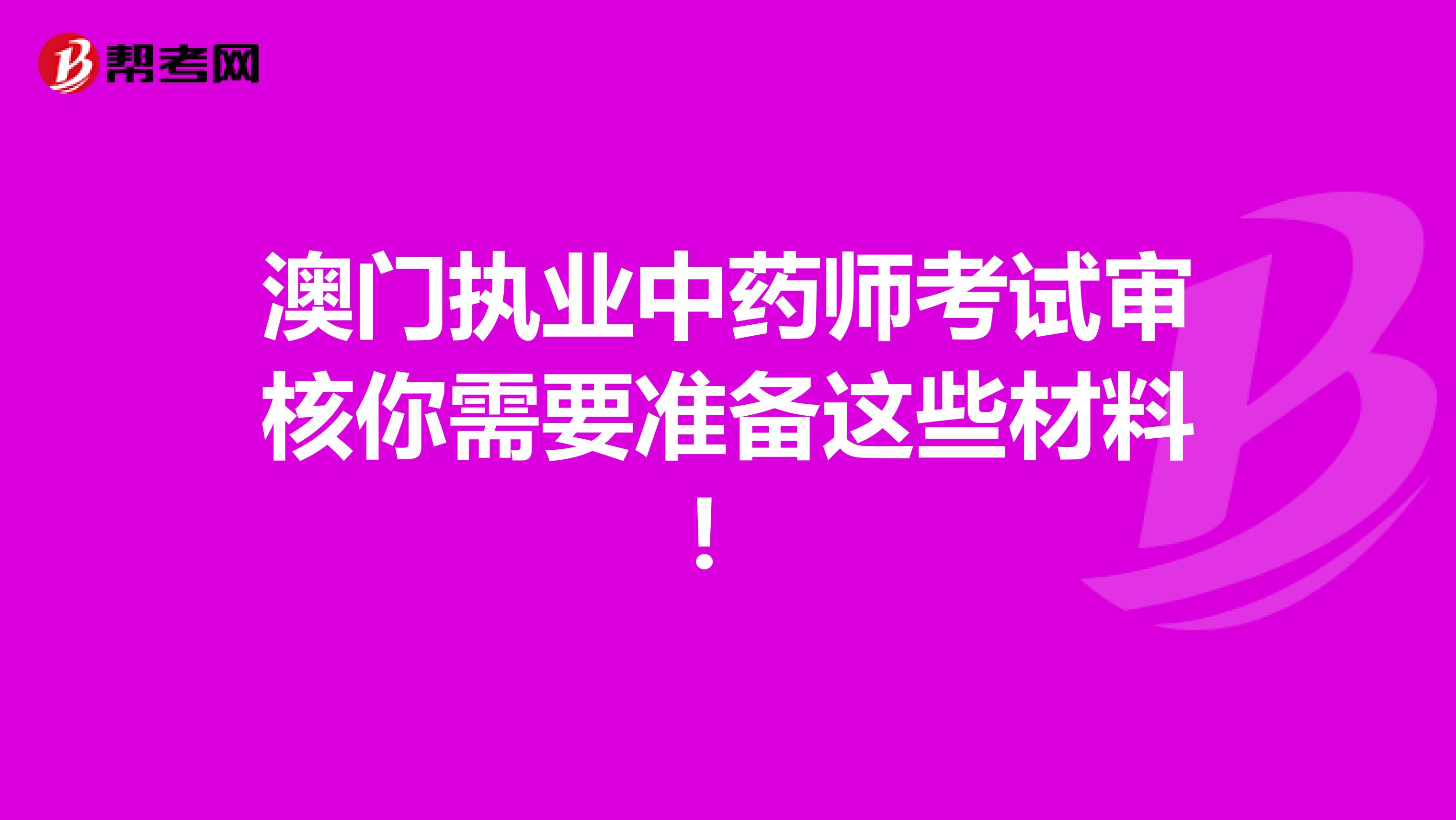 澳门执业中药师考试审核你需要准备这些材料！