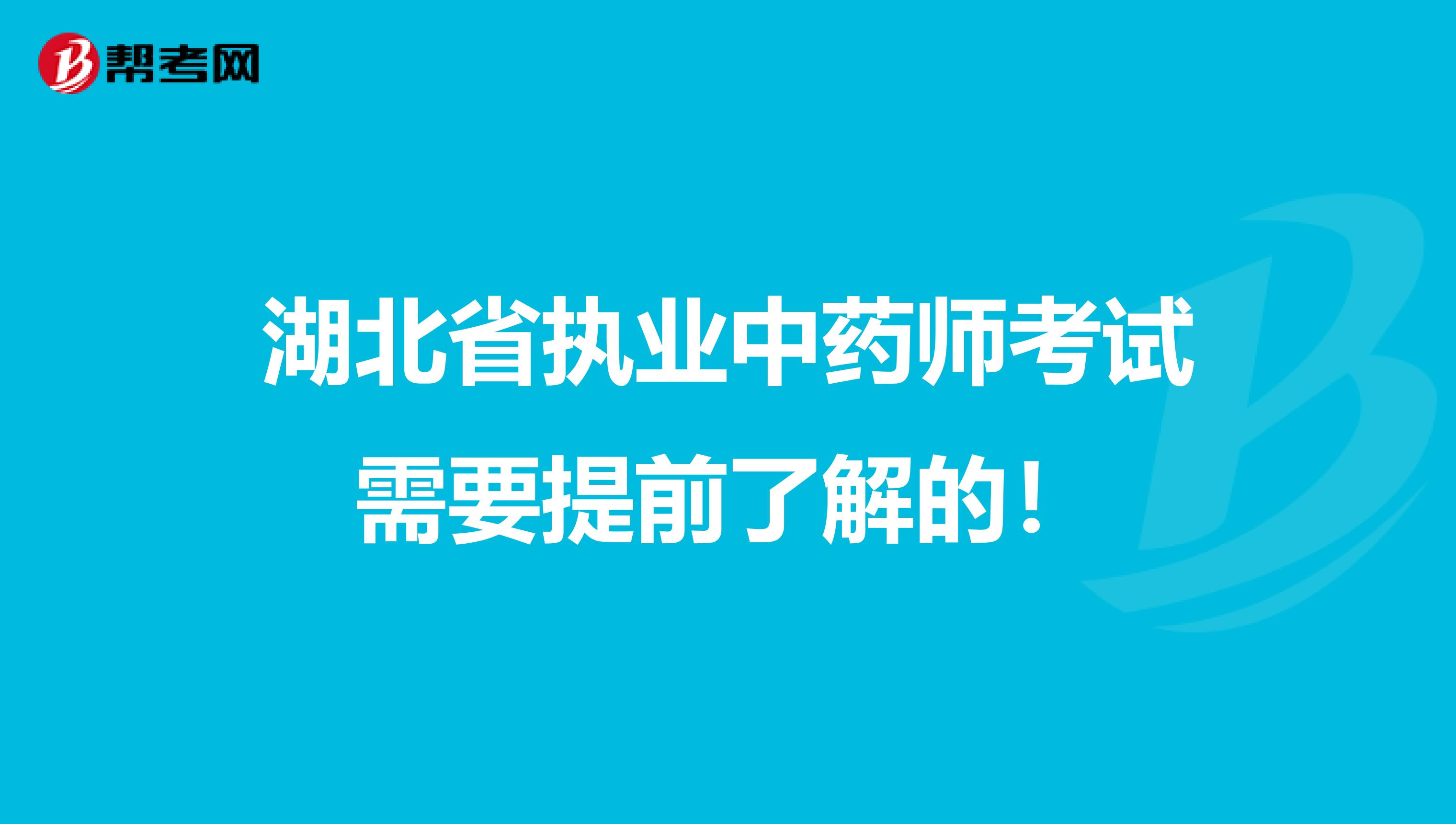 湖北省执业中药师考试需要提前了解的！