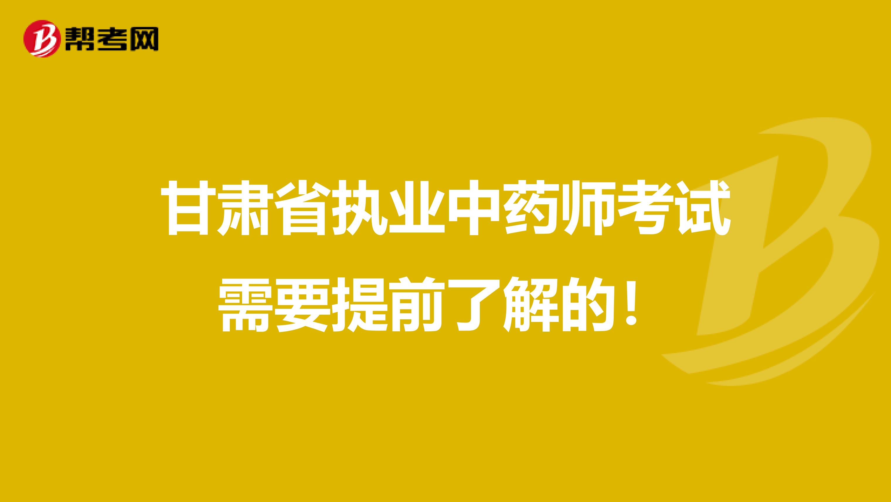 甘肃省执业中药师考试需要提前了解的！