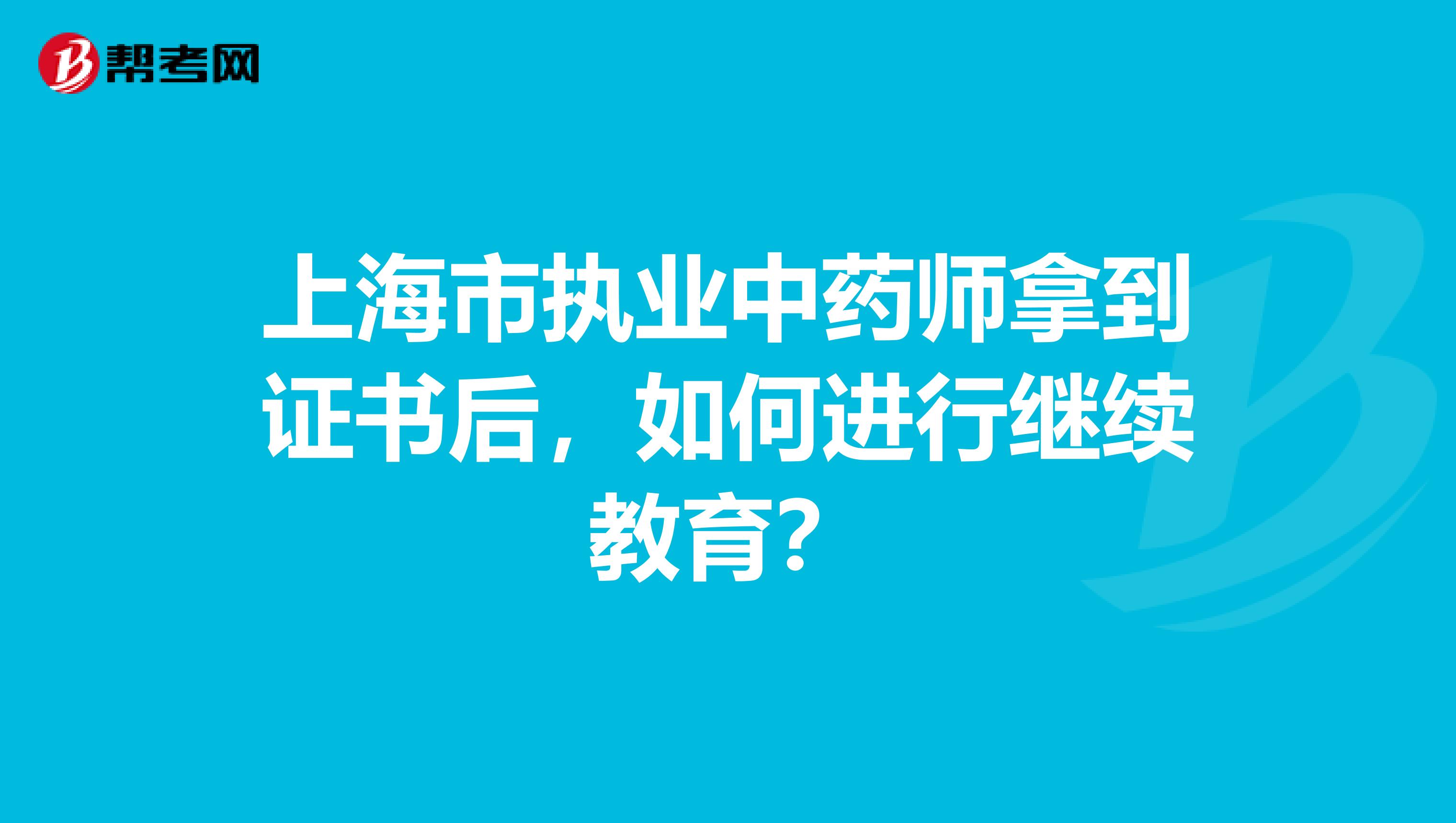 上海市执业中药师拿到证书后，如何进行继续教育？