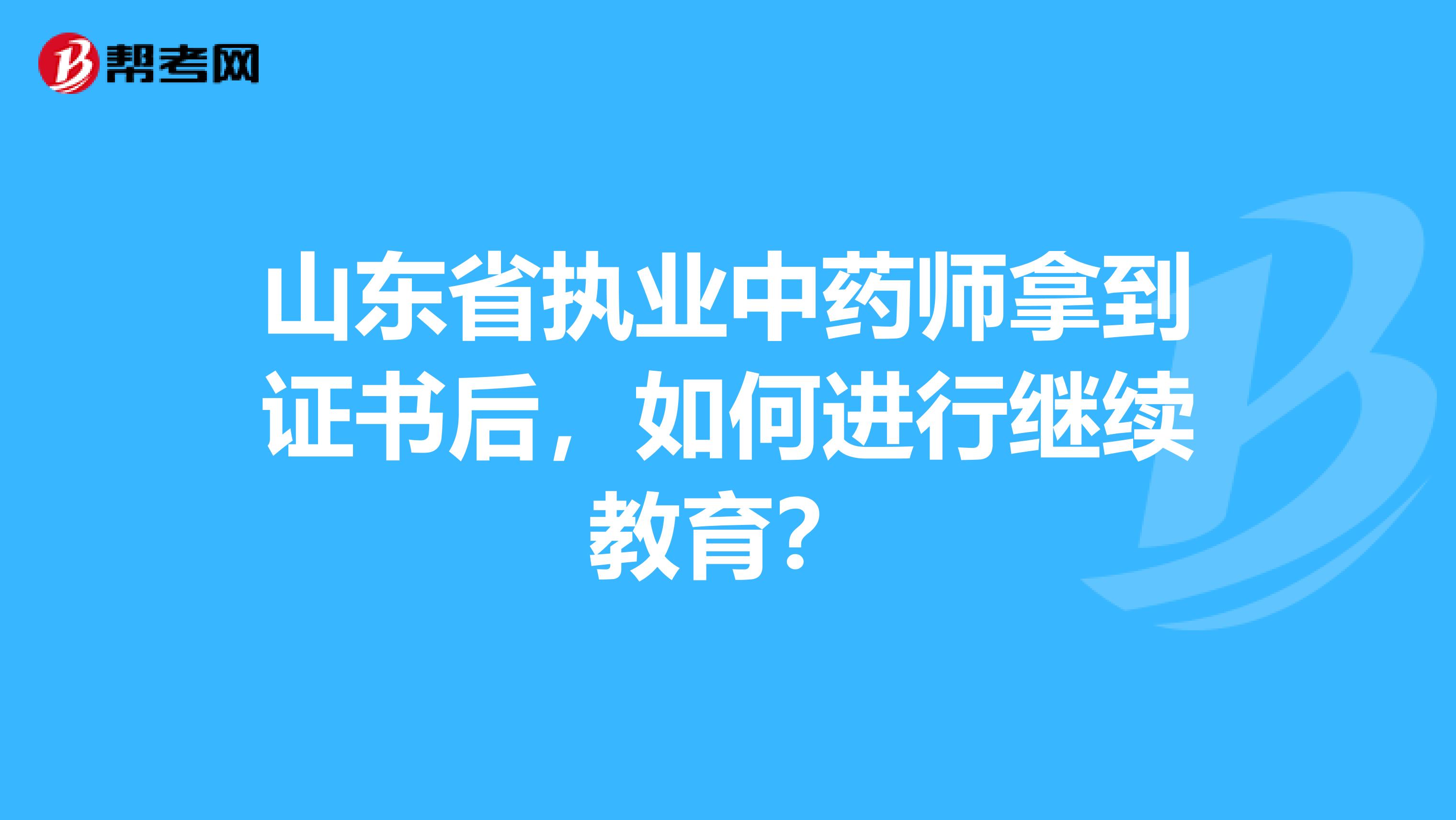 山东省执业中药师拿到证书后，如何进行继续教育？
