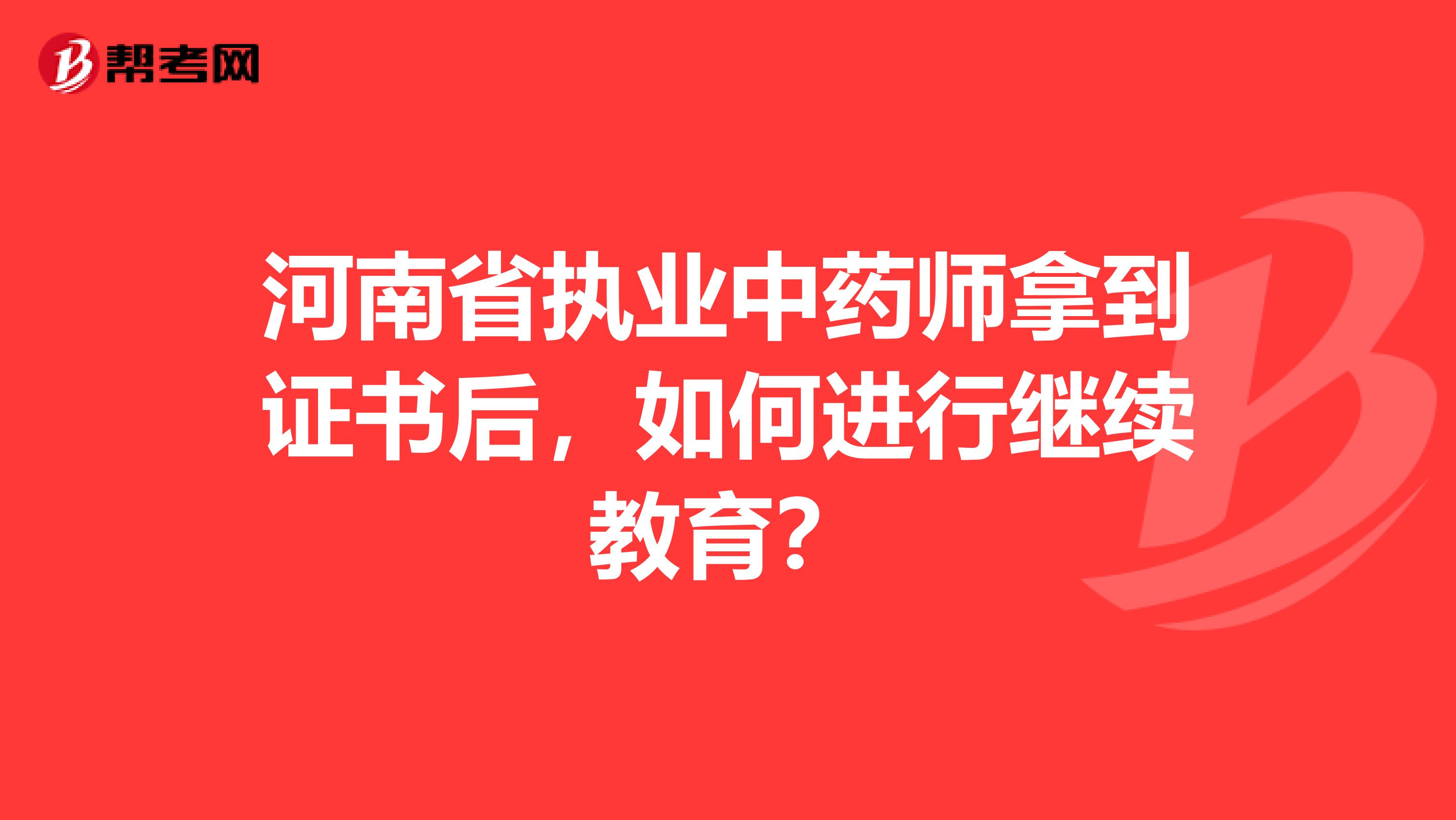 河南省执业中药师拿到证书后，如何进行继续教育？