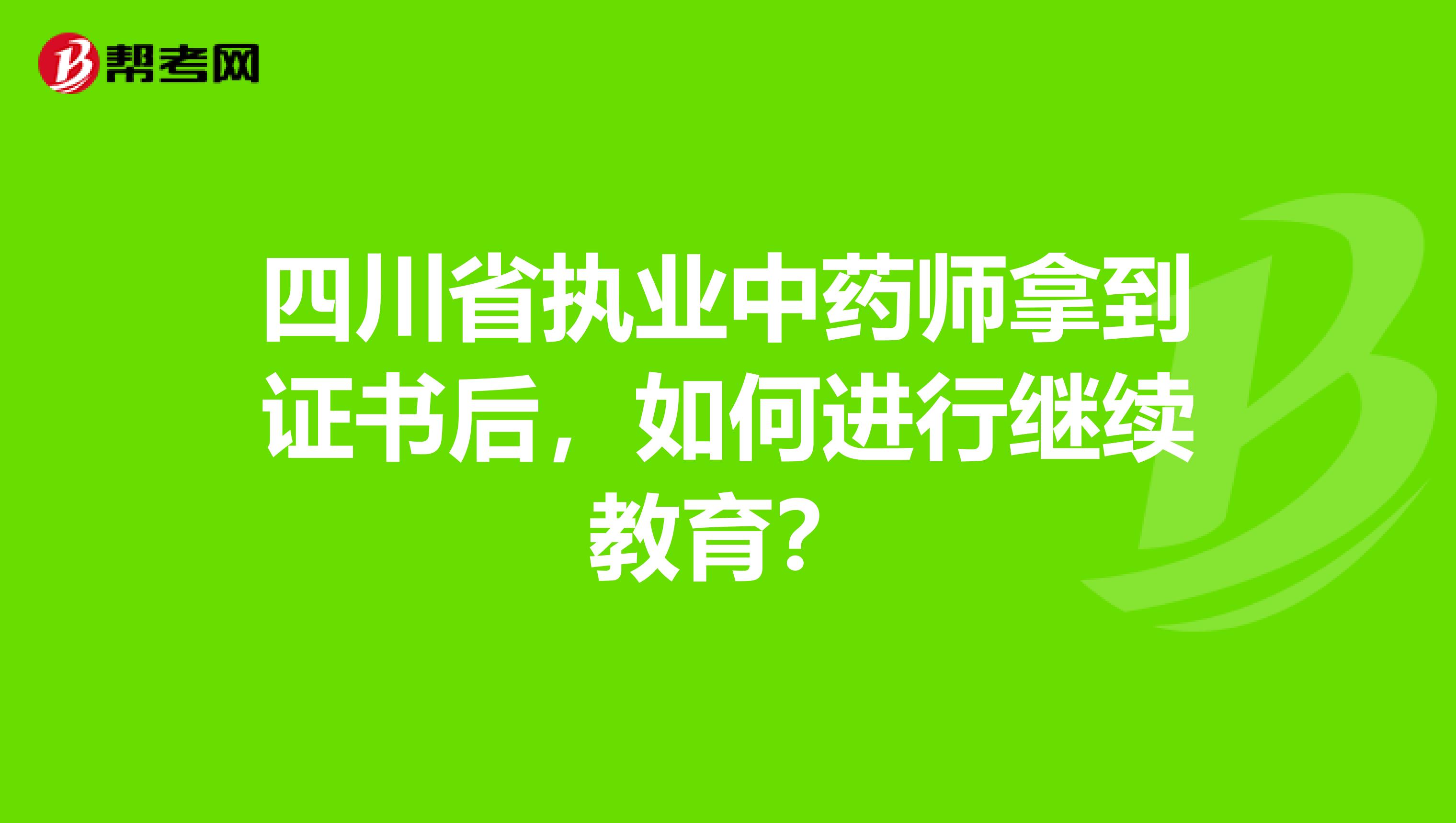 四川省执业中药师拿到证书后，如何进行继续教育？