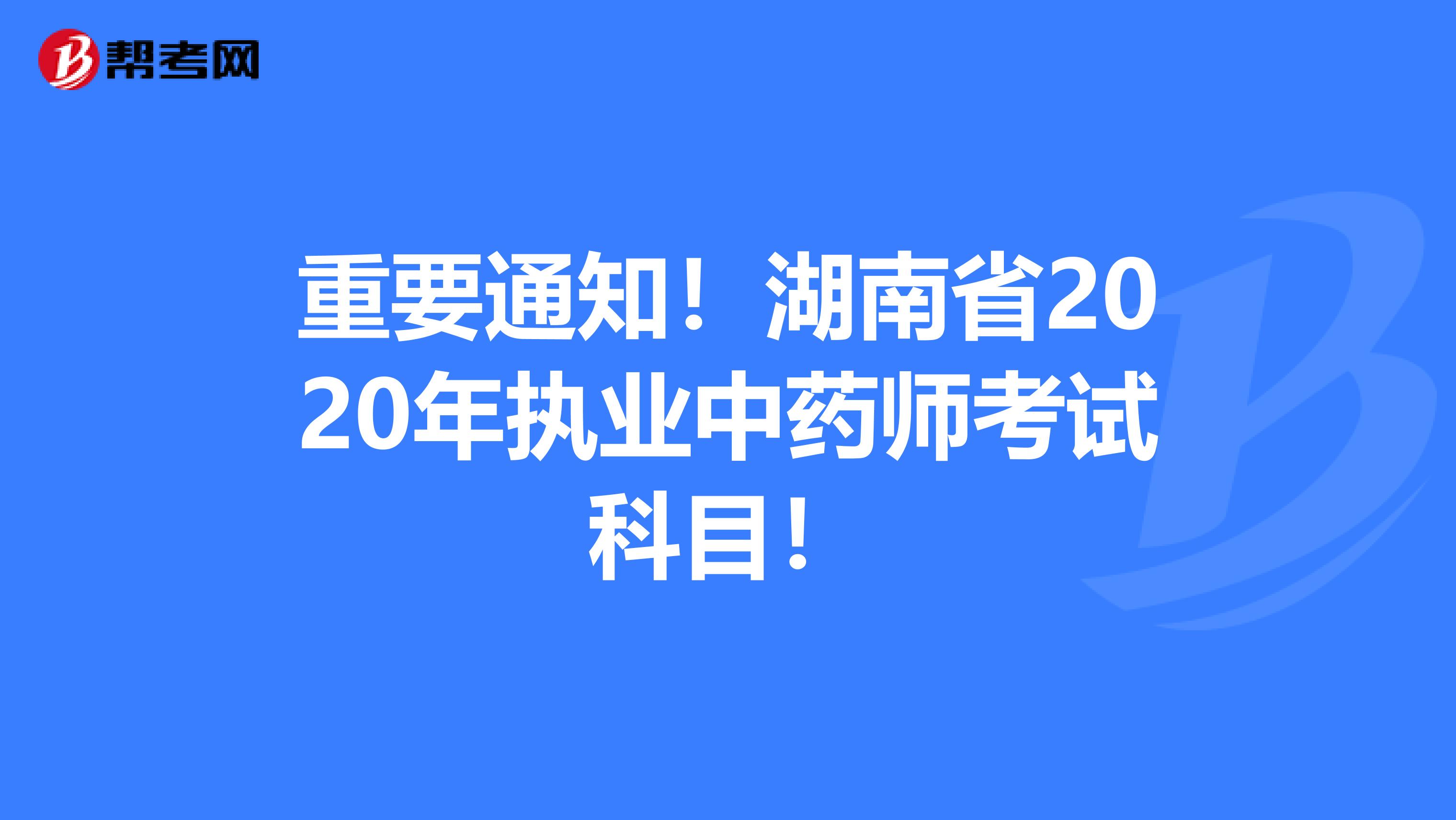 重要通知！湖南省2020年执业中药师考试科目！