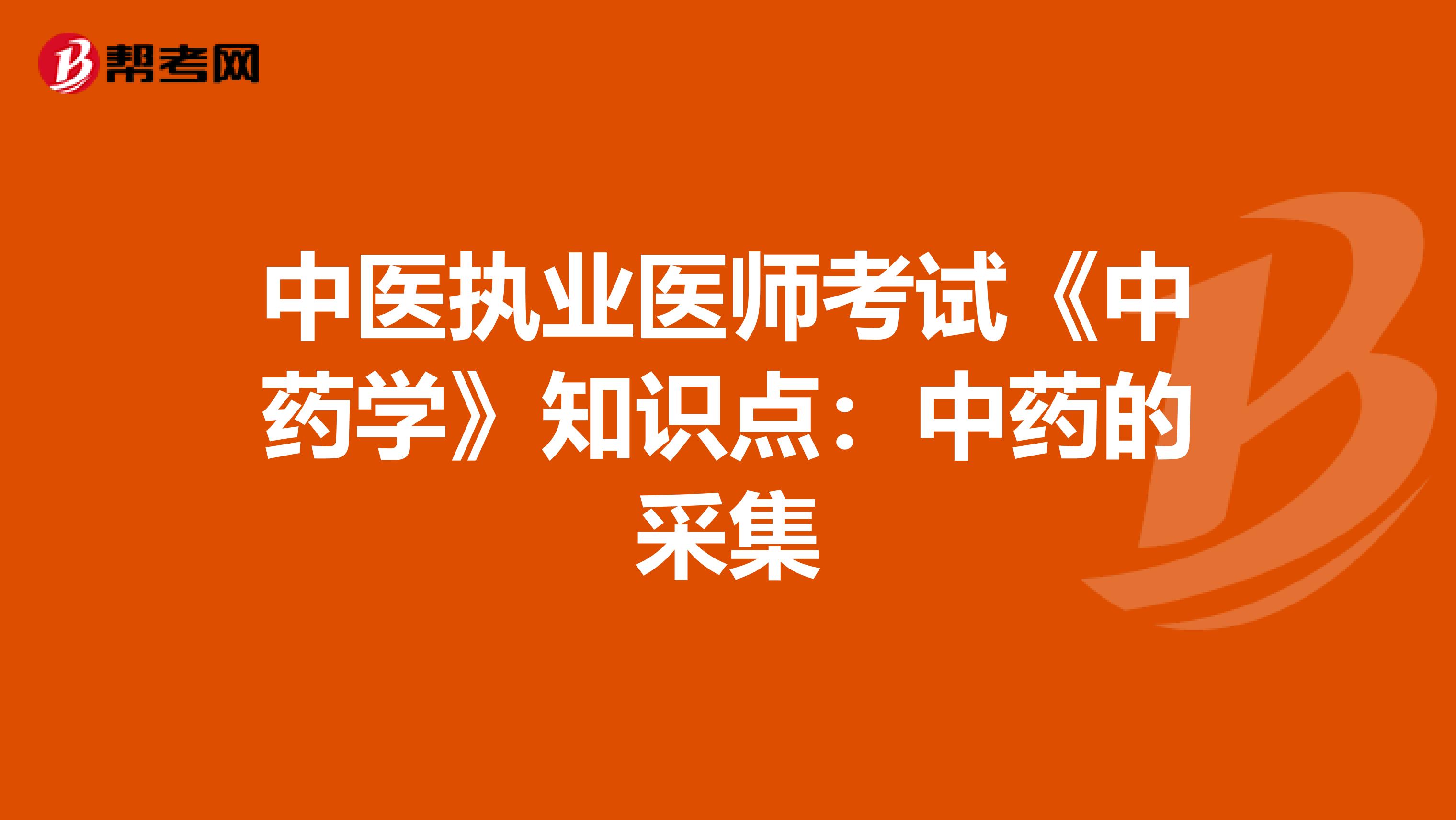 中医执业医师考试《中药学》知识点：中药的采集