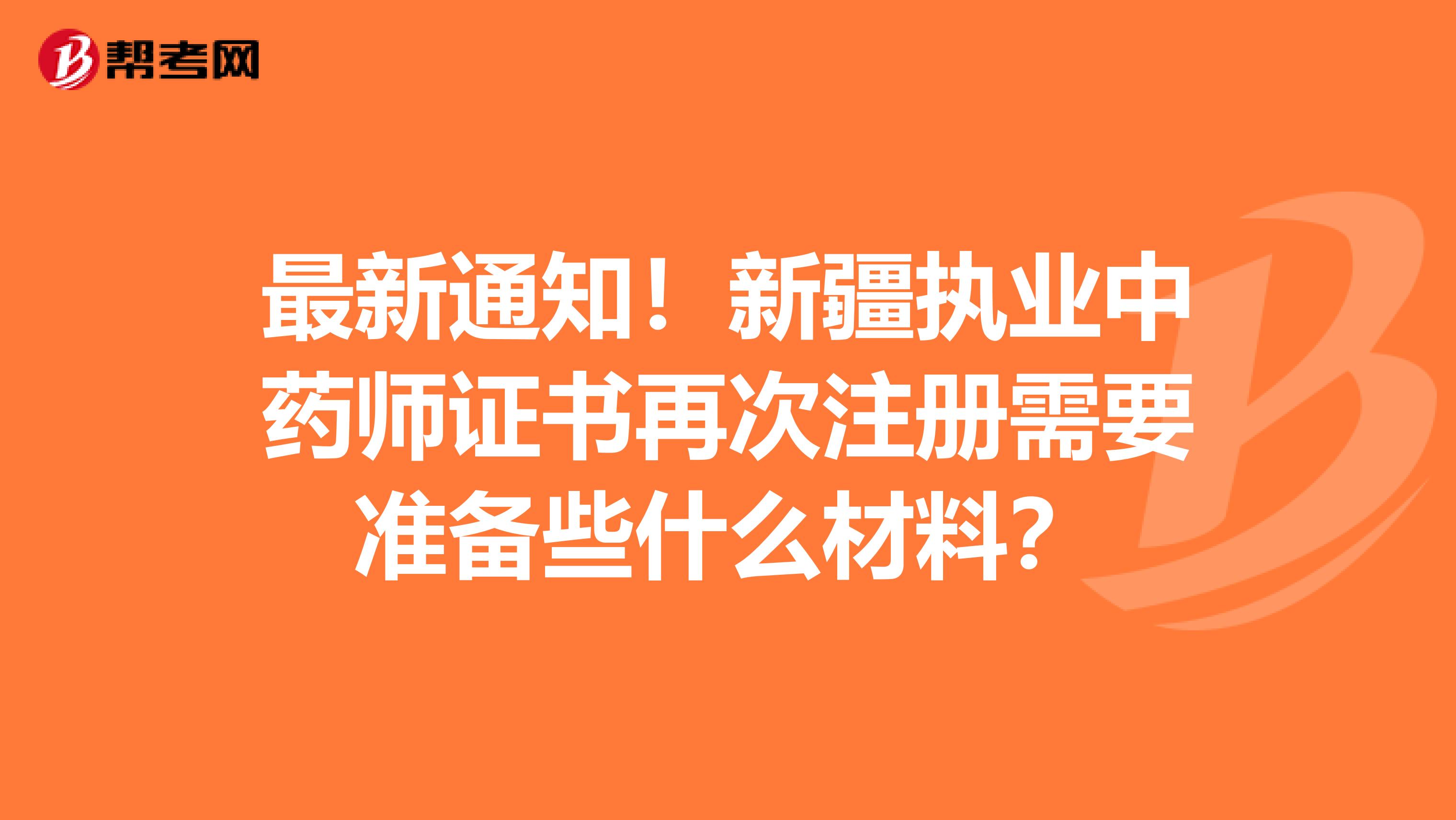 最新通知！新疆执业中药师证书再次注册需要准备些什么材料？