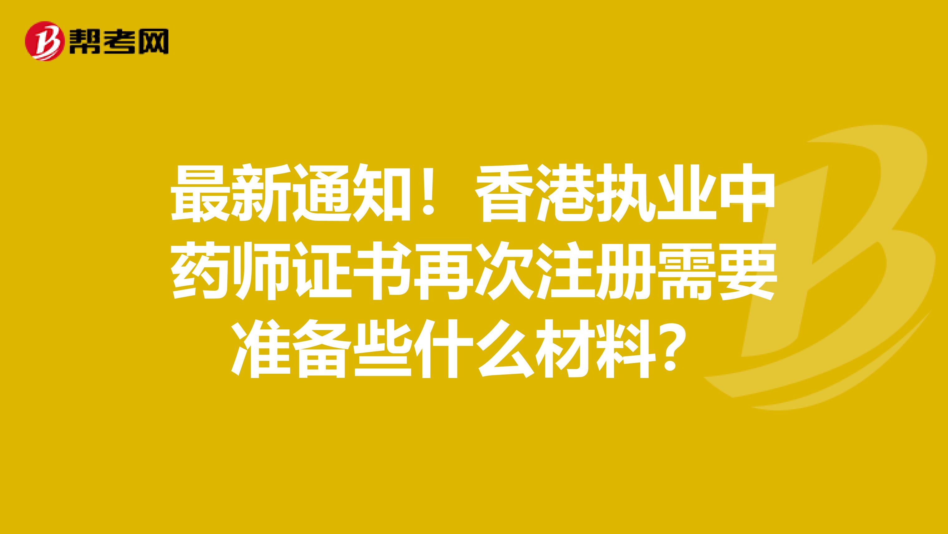 最新通知！香港執業中藥師證書再次注冊需要準備些什么材料？