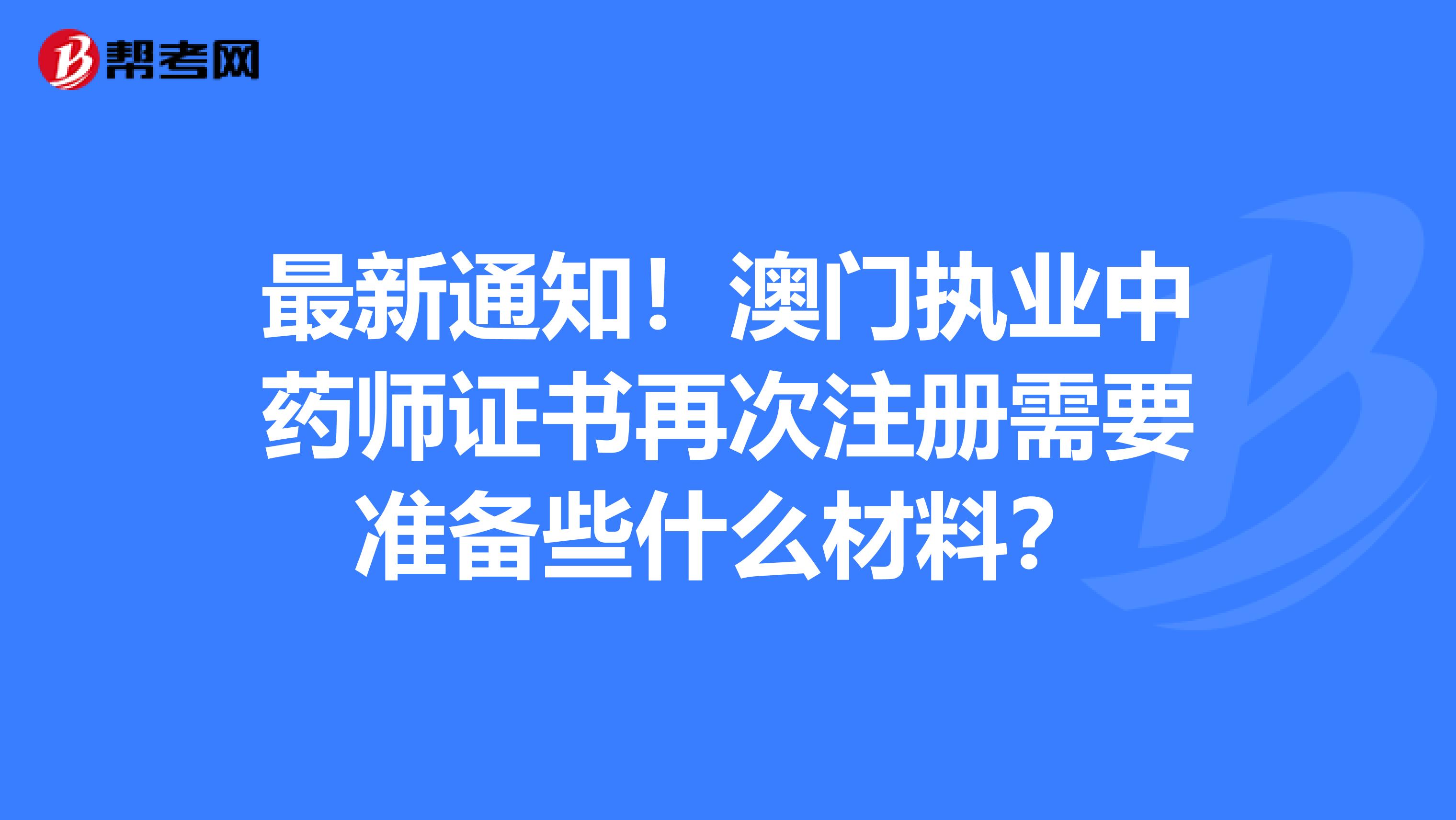 最新通知！澳門執業中藥師證書再次注冊需要準備些什么材料？