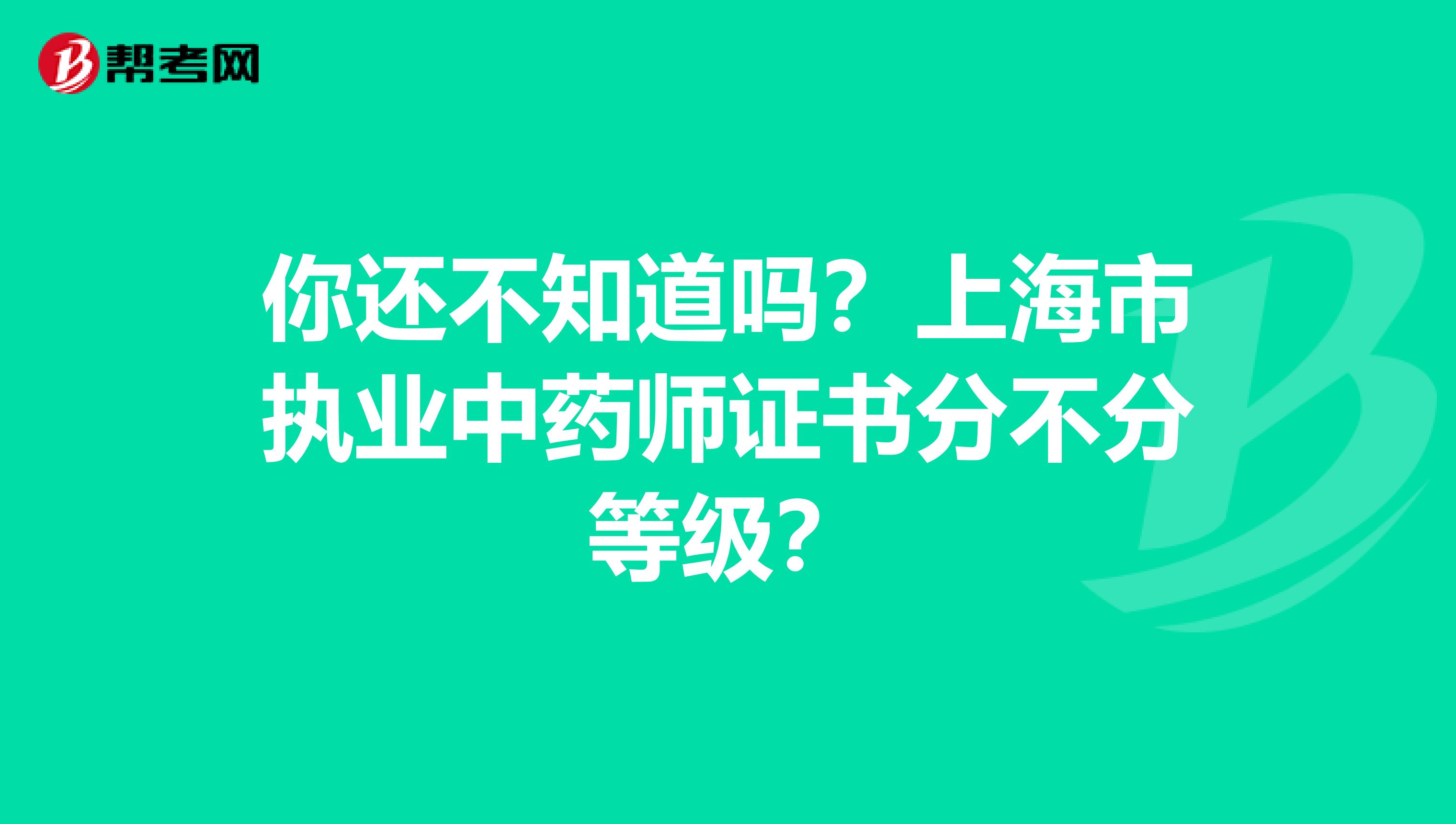 你还不知道吗？上海市执业中药师证书分不分等级？