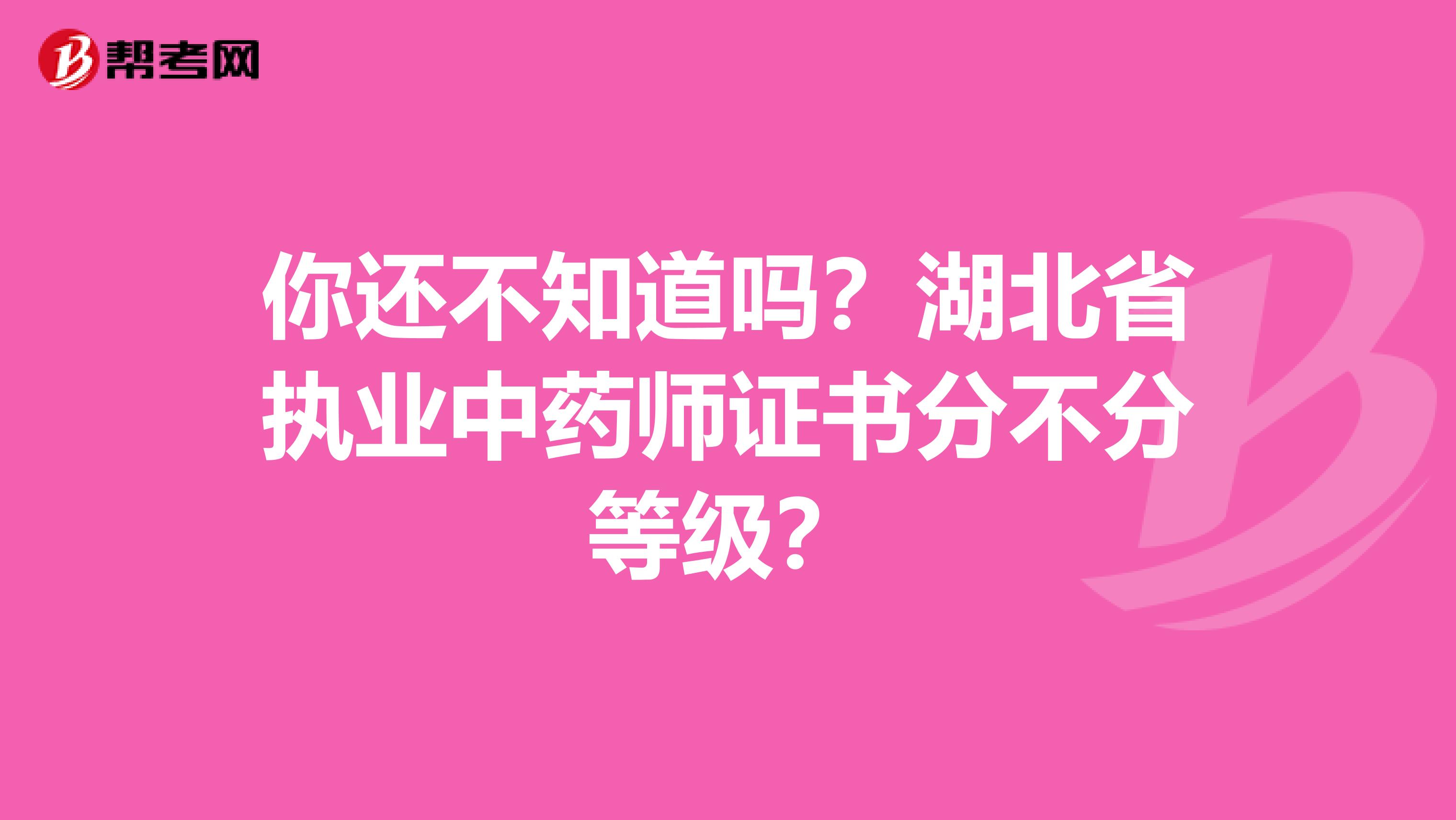 你还不知道吗？湖北省执业中药师证书分不分等级？