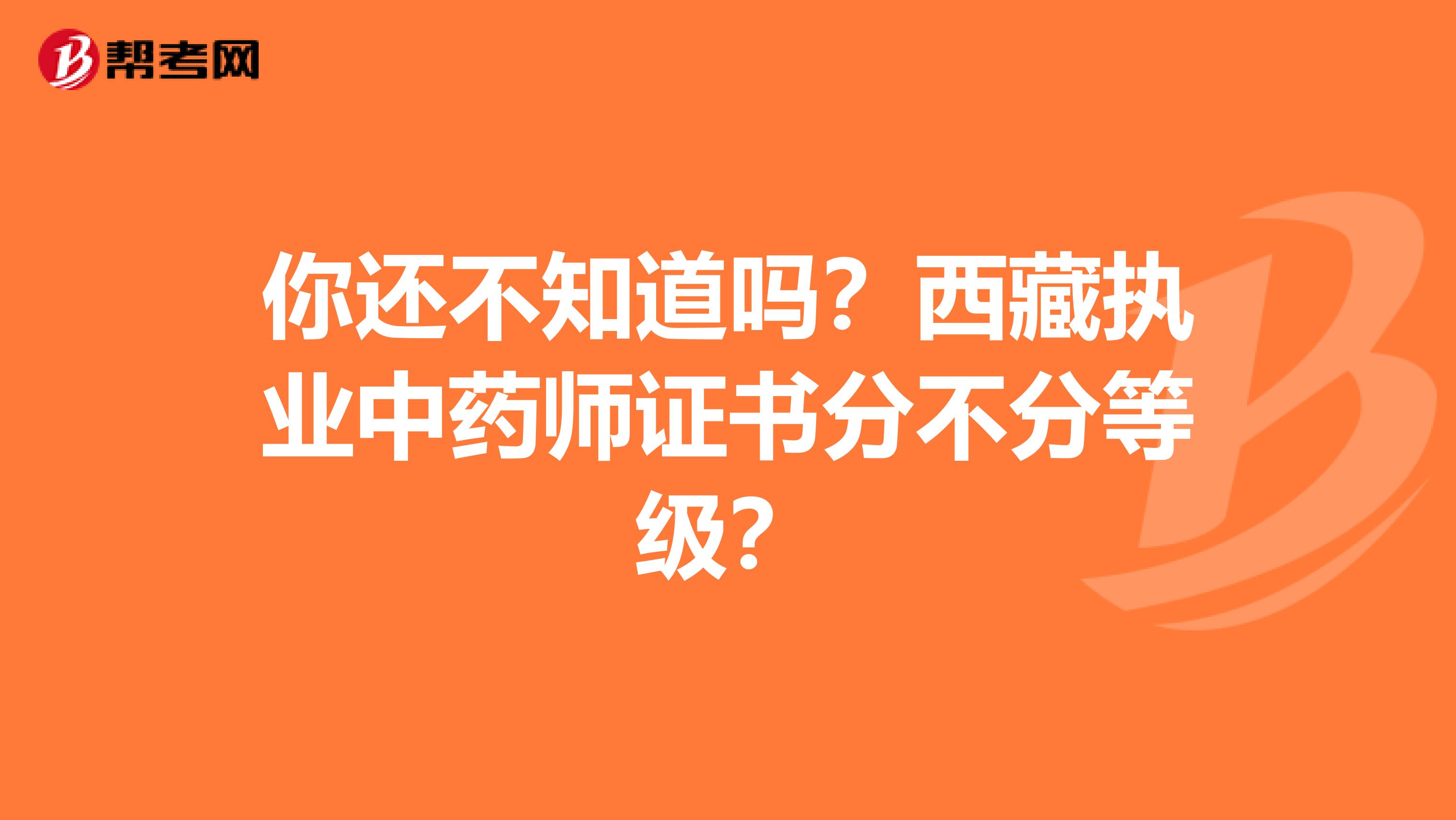 你还不知道吗？西藏执业中药师证书分不分等级？