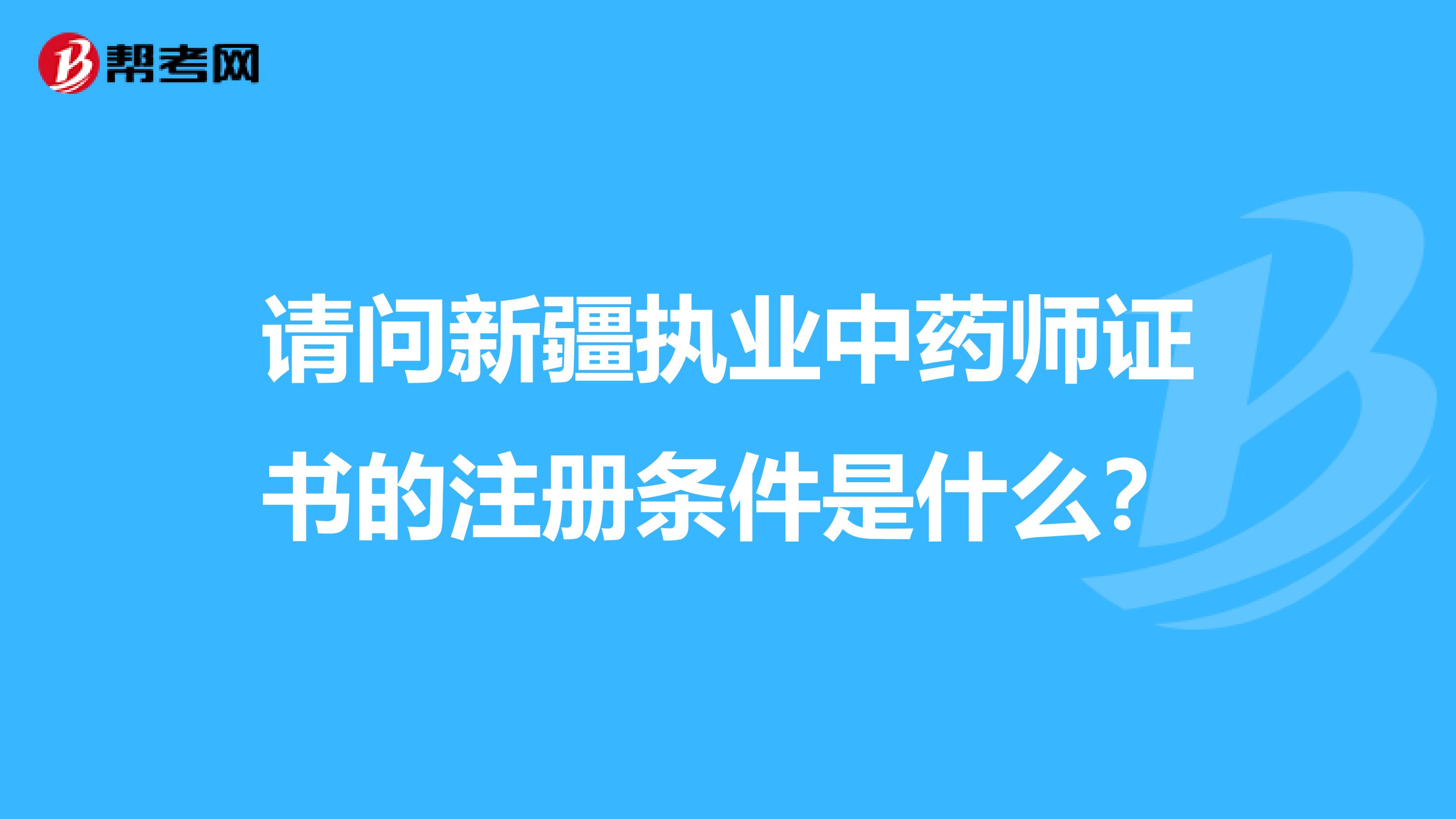 请问新疆执业中药师证书的注册条件是什么？