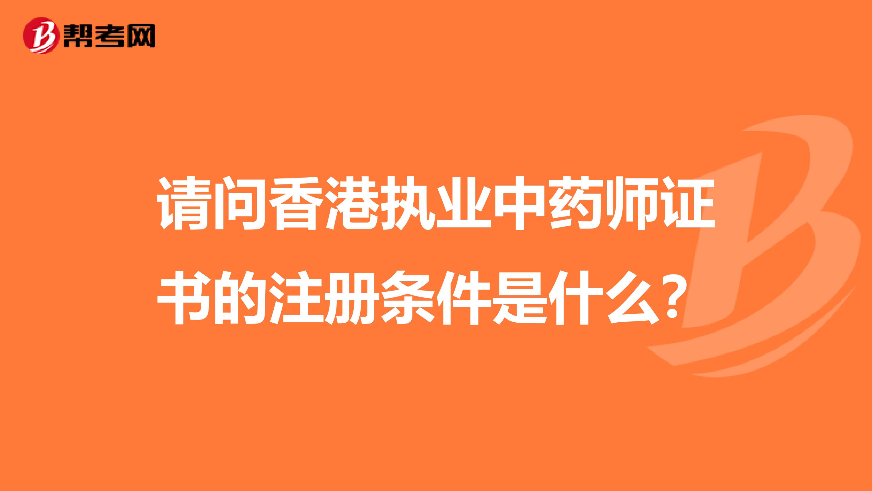 請(qǐng)問香港執(zhí)業(yè)中藥師證書的注冊(cè)條件是什么?