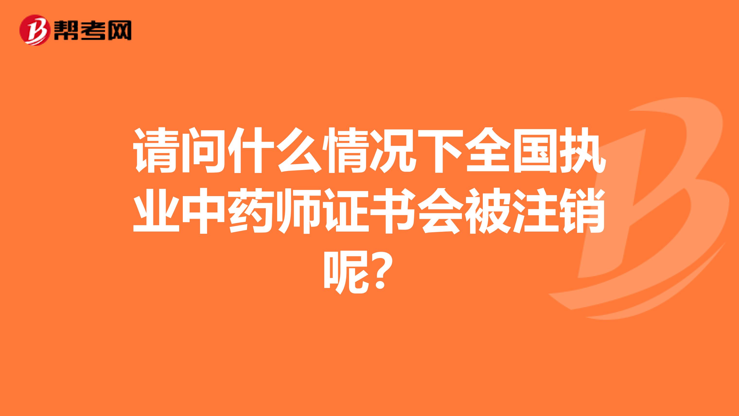 请问什么情况下全国执业中药师证书会被注销呢？
