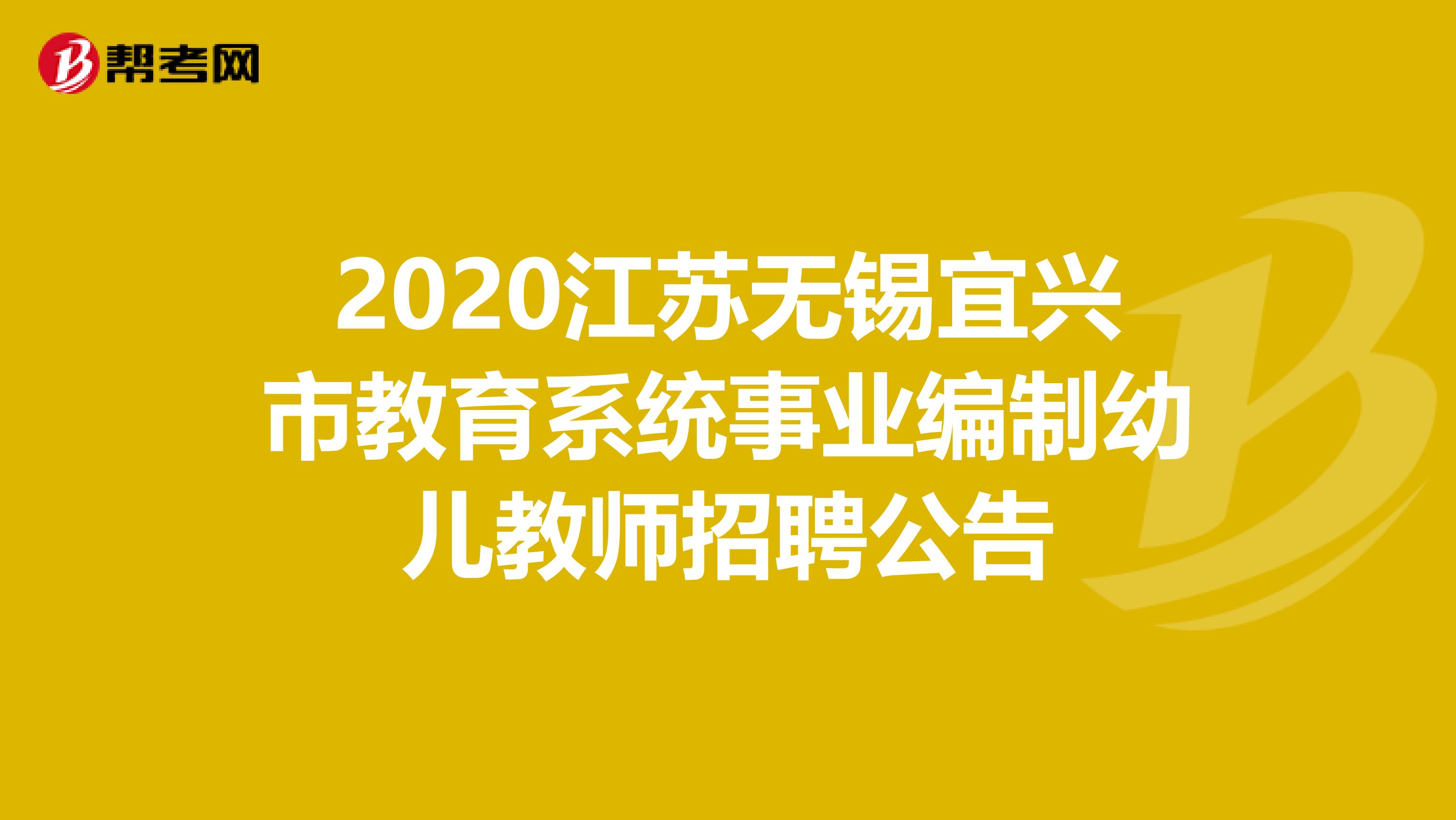 2020江苏无锡宜兴市教育系统事业编制幼儿教师招聘公告