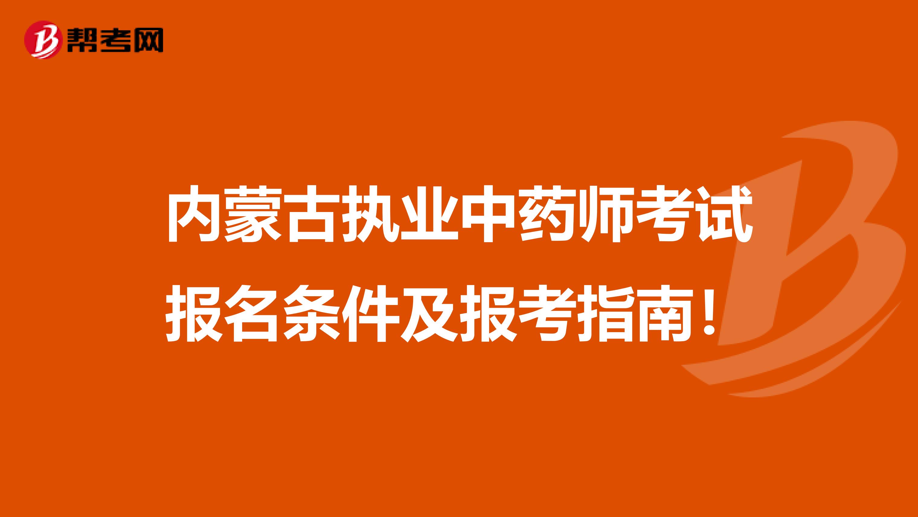 内蒙古执业中药师考试报名条件及报考指南！