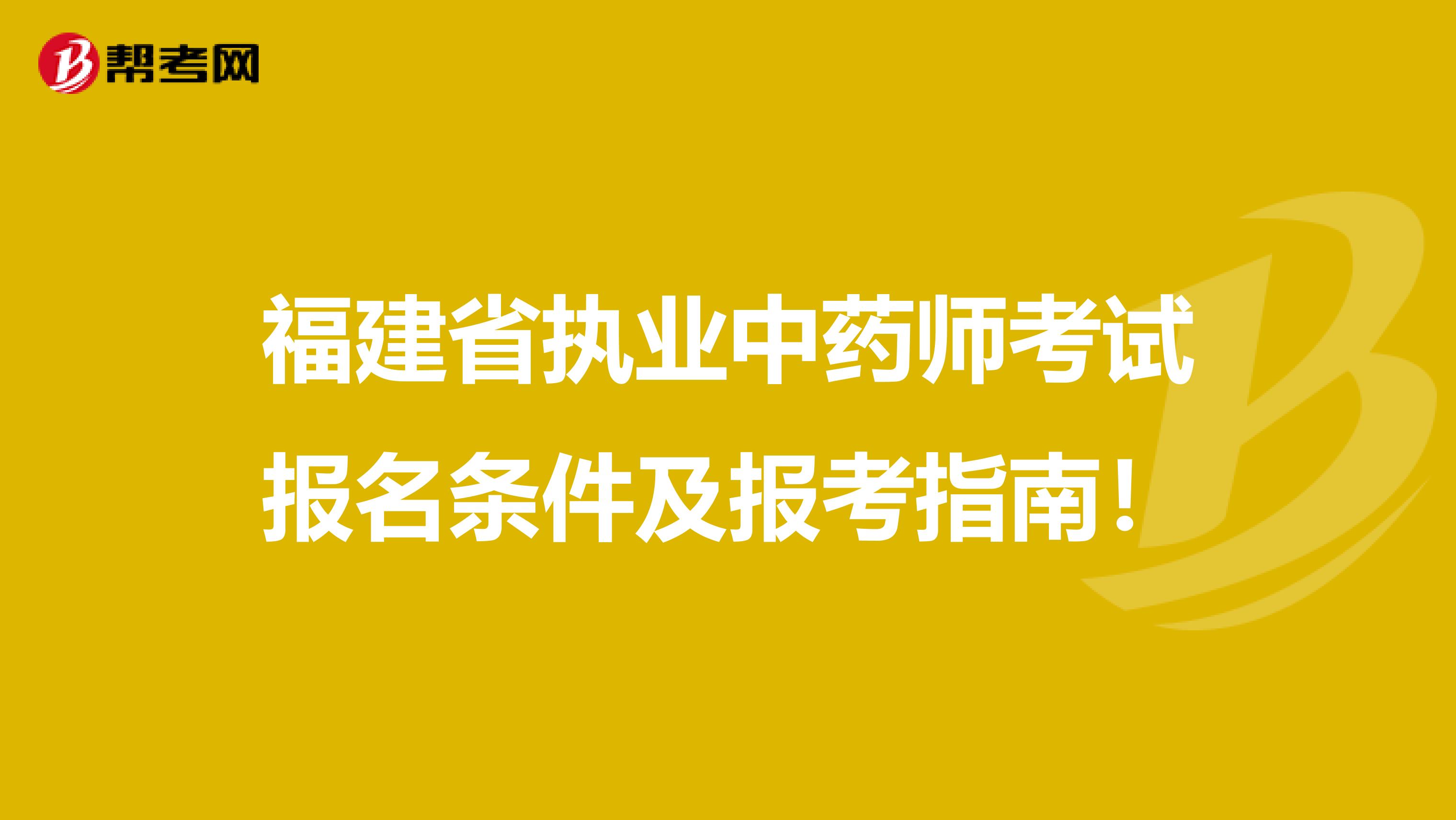 福建省执业中药师考试报名条件及报考指南！
