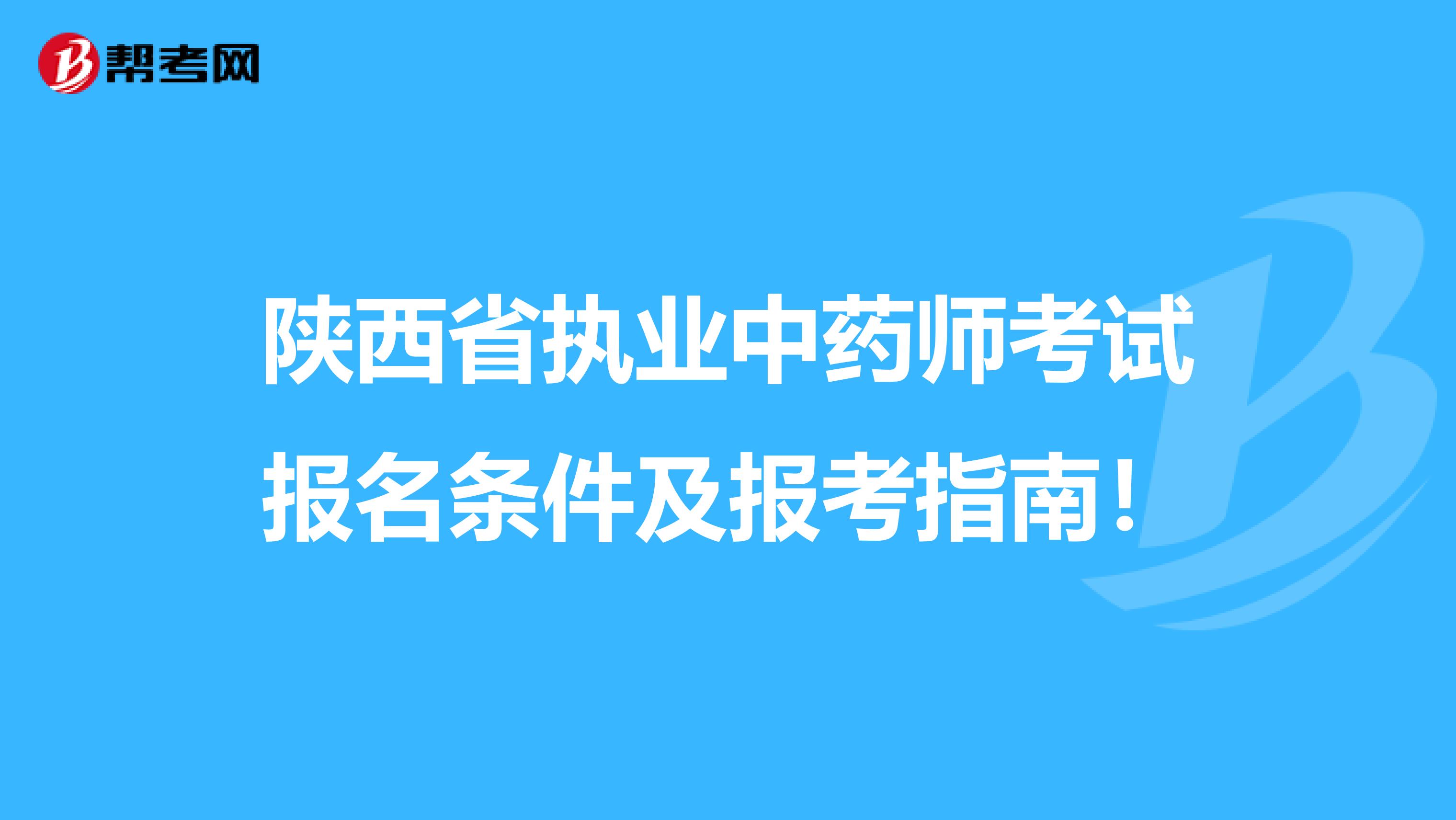 陕西省执业中药师考试报名条件及报考指南！