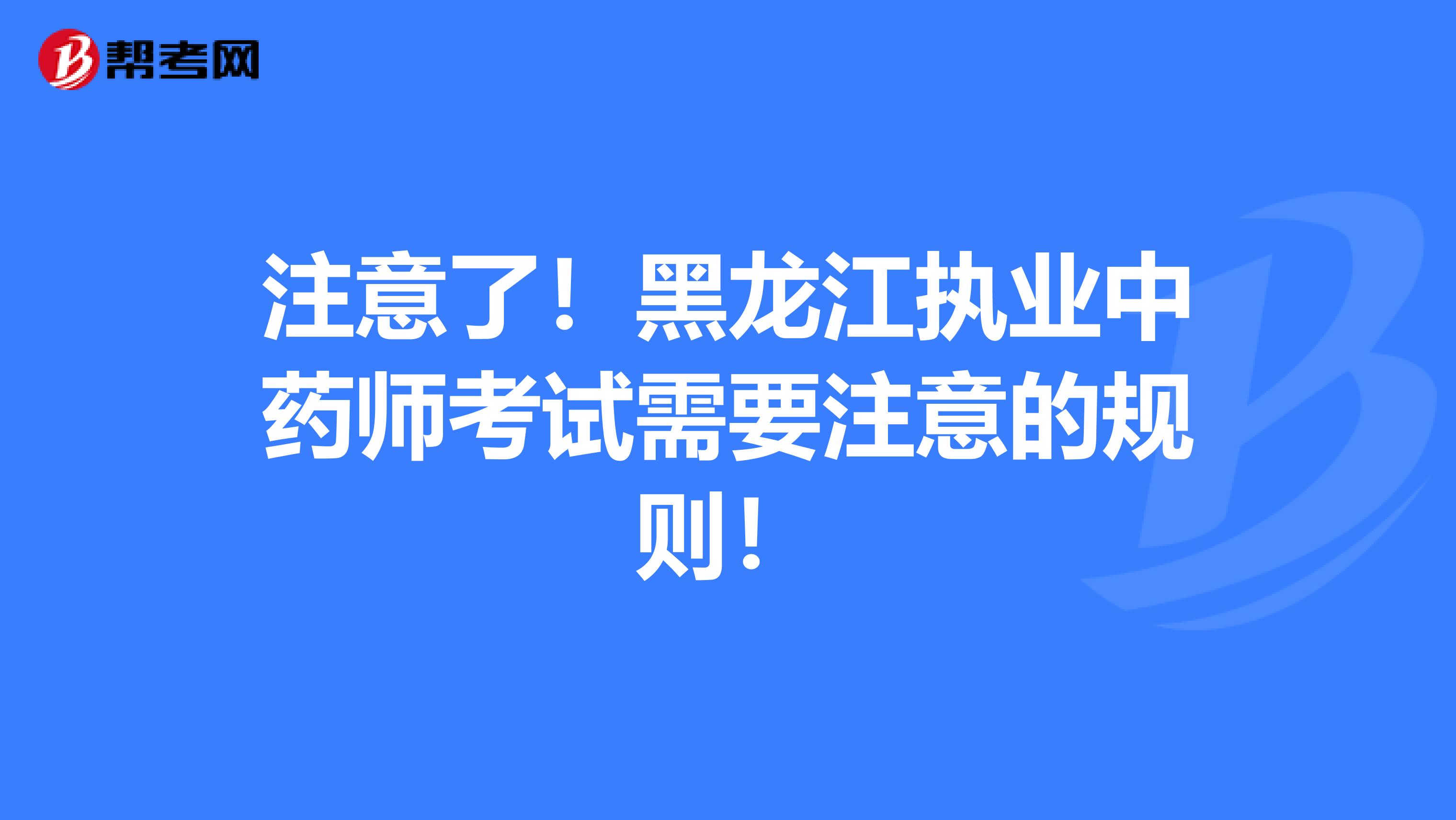 注意了！黑龙江执业中药师考试需要注意的规则！
