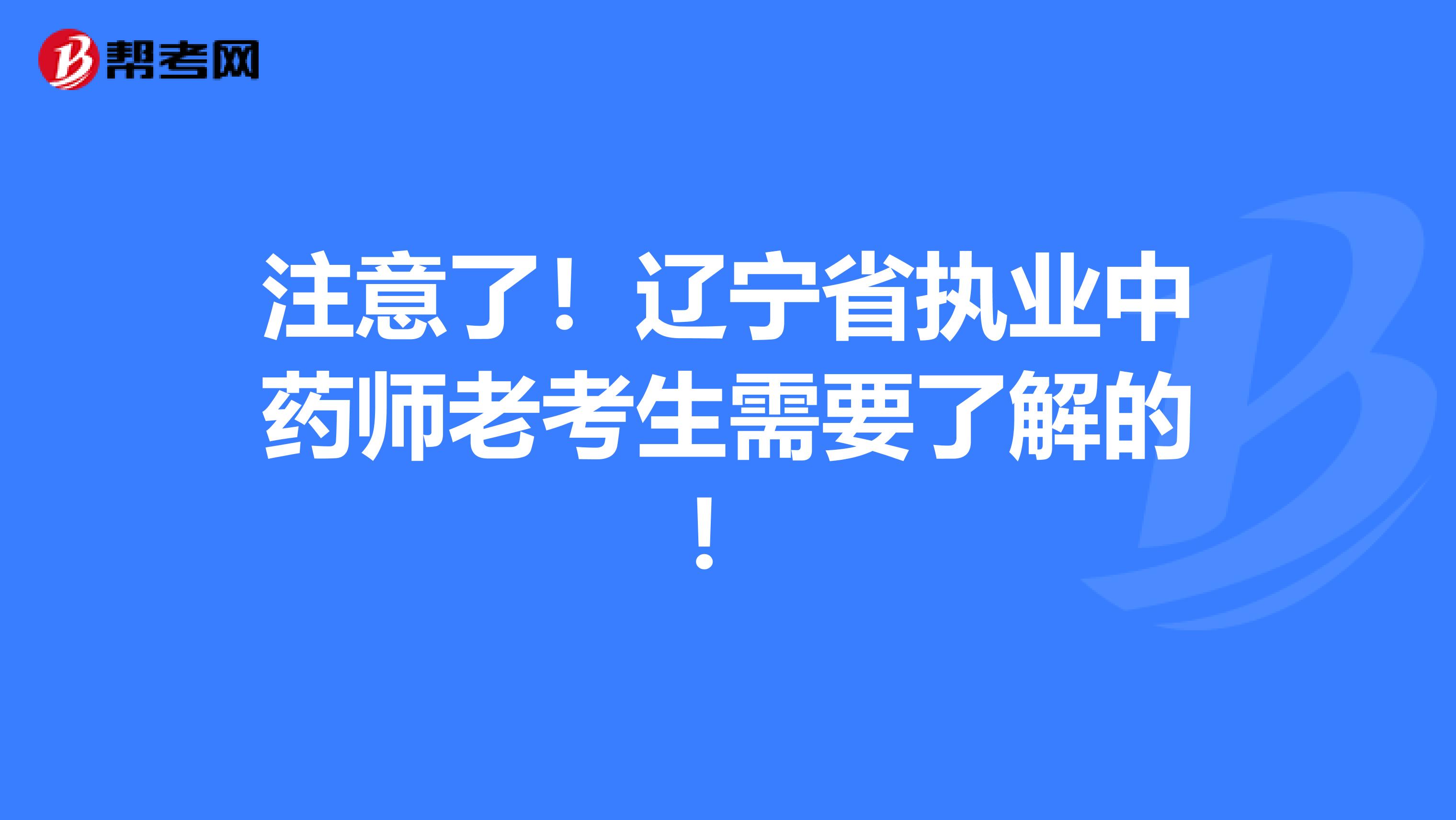 注意了！辽宁省执业中药师老考生需要了解的！