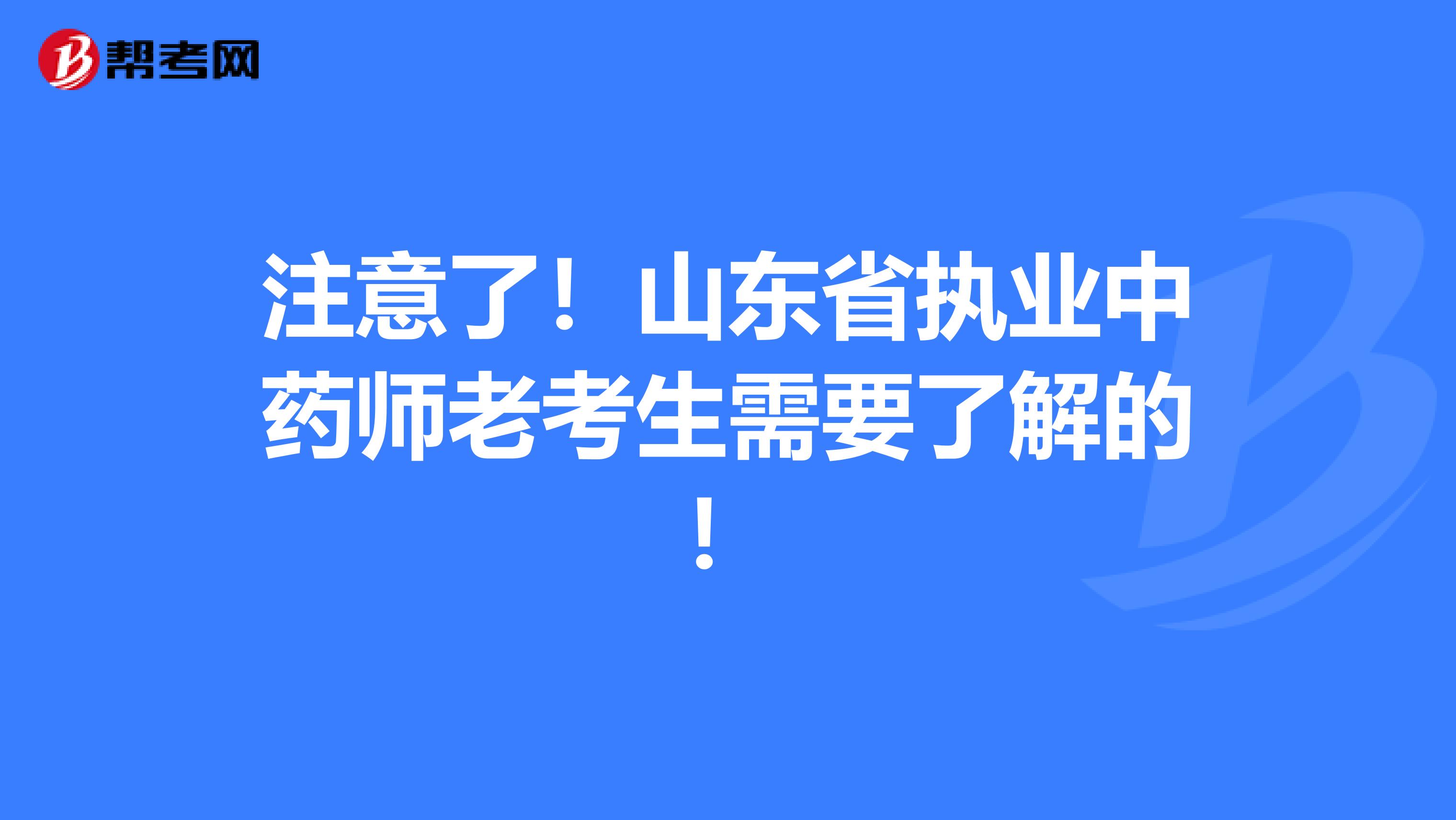 注意了！山东省执业中药师老考生需要了解的！