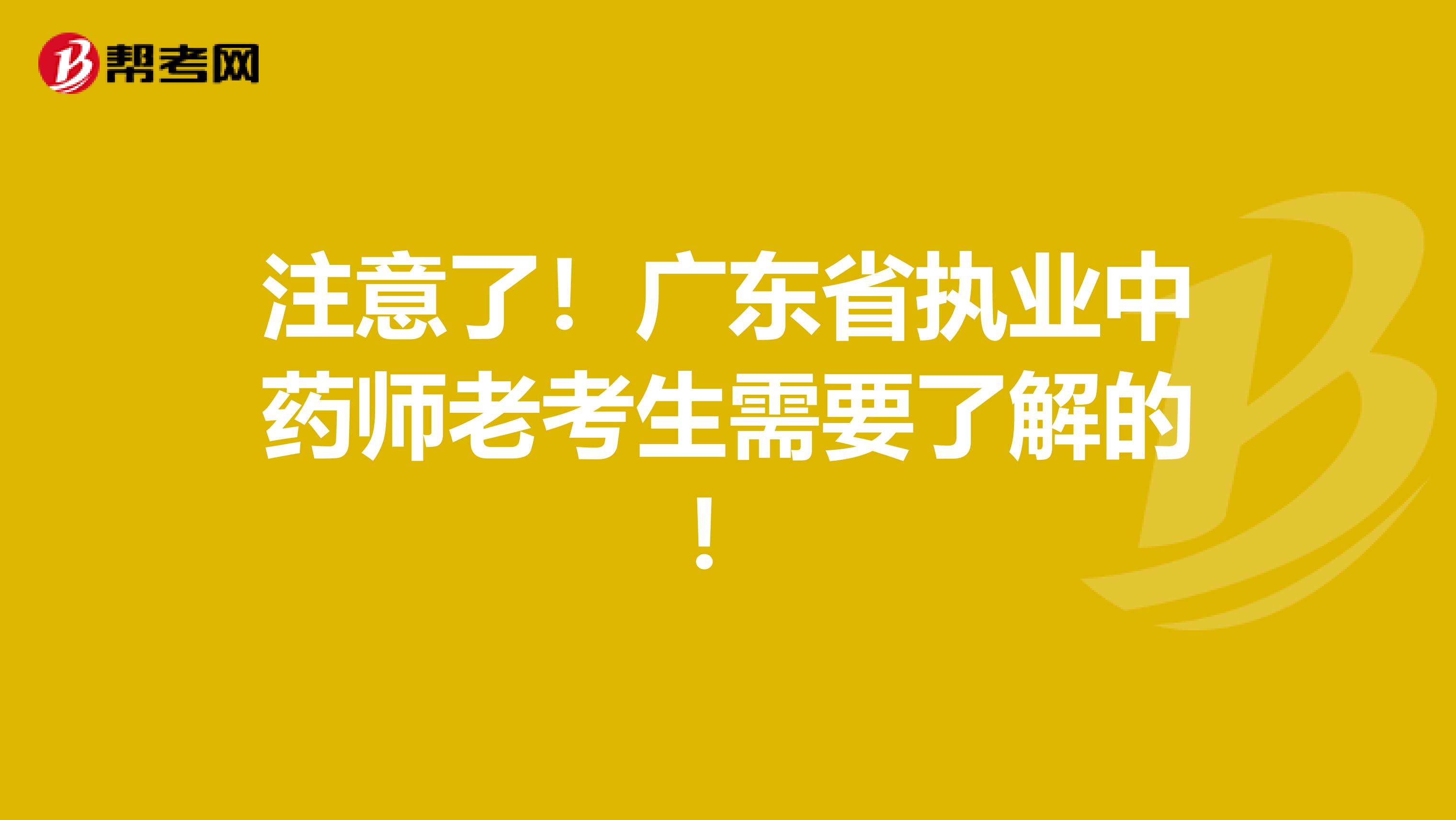 注意了！广东省执业中药师老考生需要了解的！