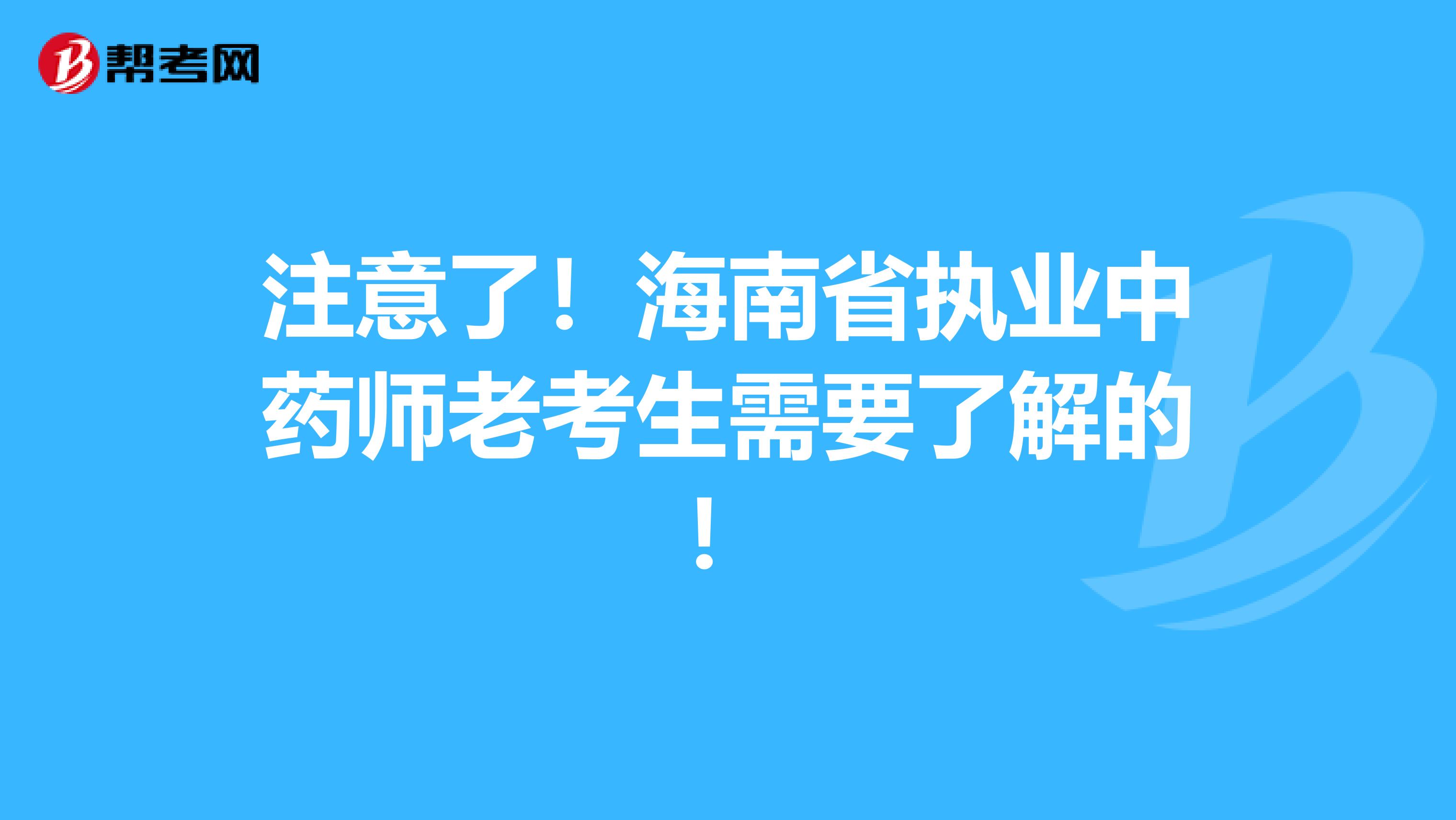 注意了！海南省执业中药师老考生需要了解的！