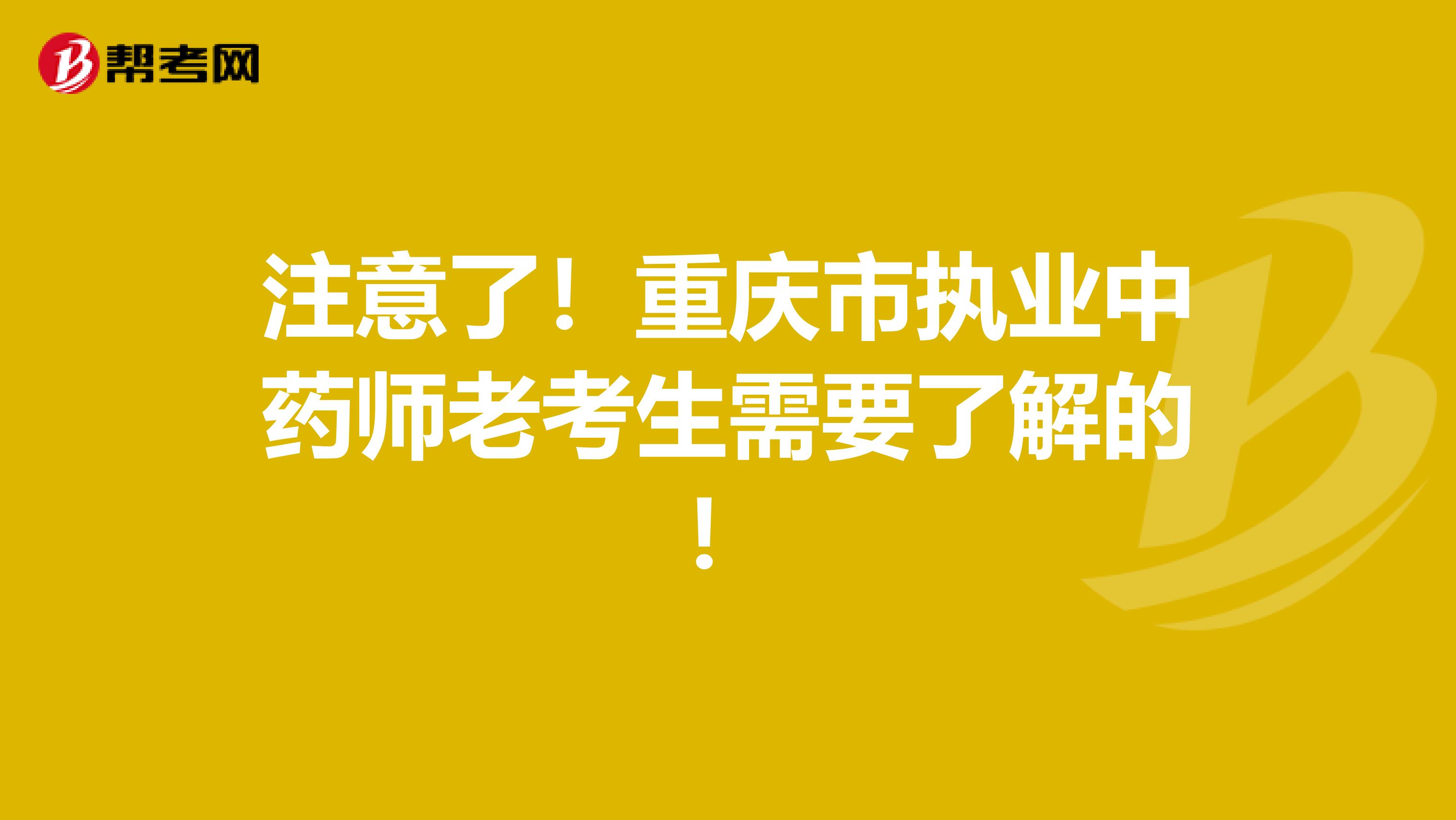 注意了！重庆市执业中药师老考生需要了解的！