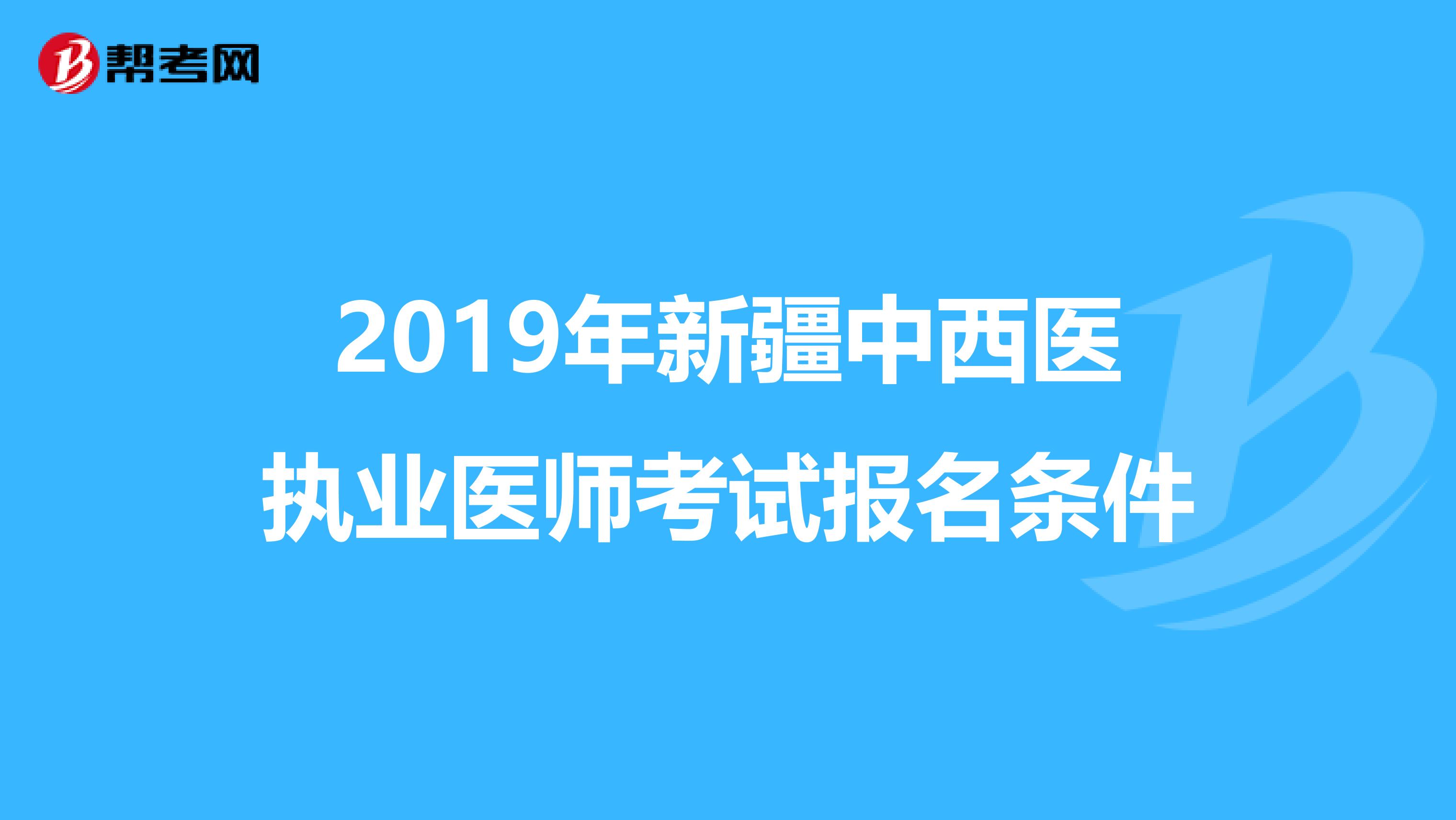 2019年新疆中西医执业医师考试报名条件