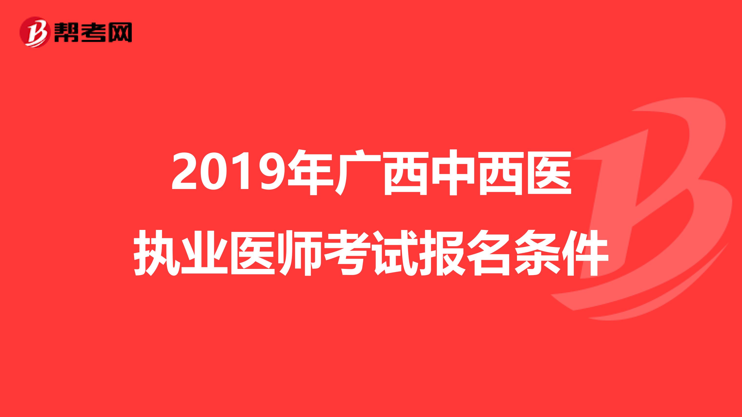 2019年廣西中西醫執業醫師考試報名條件