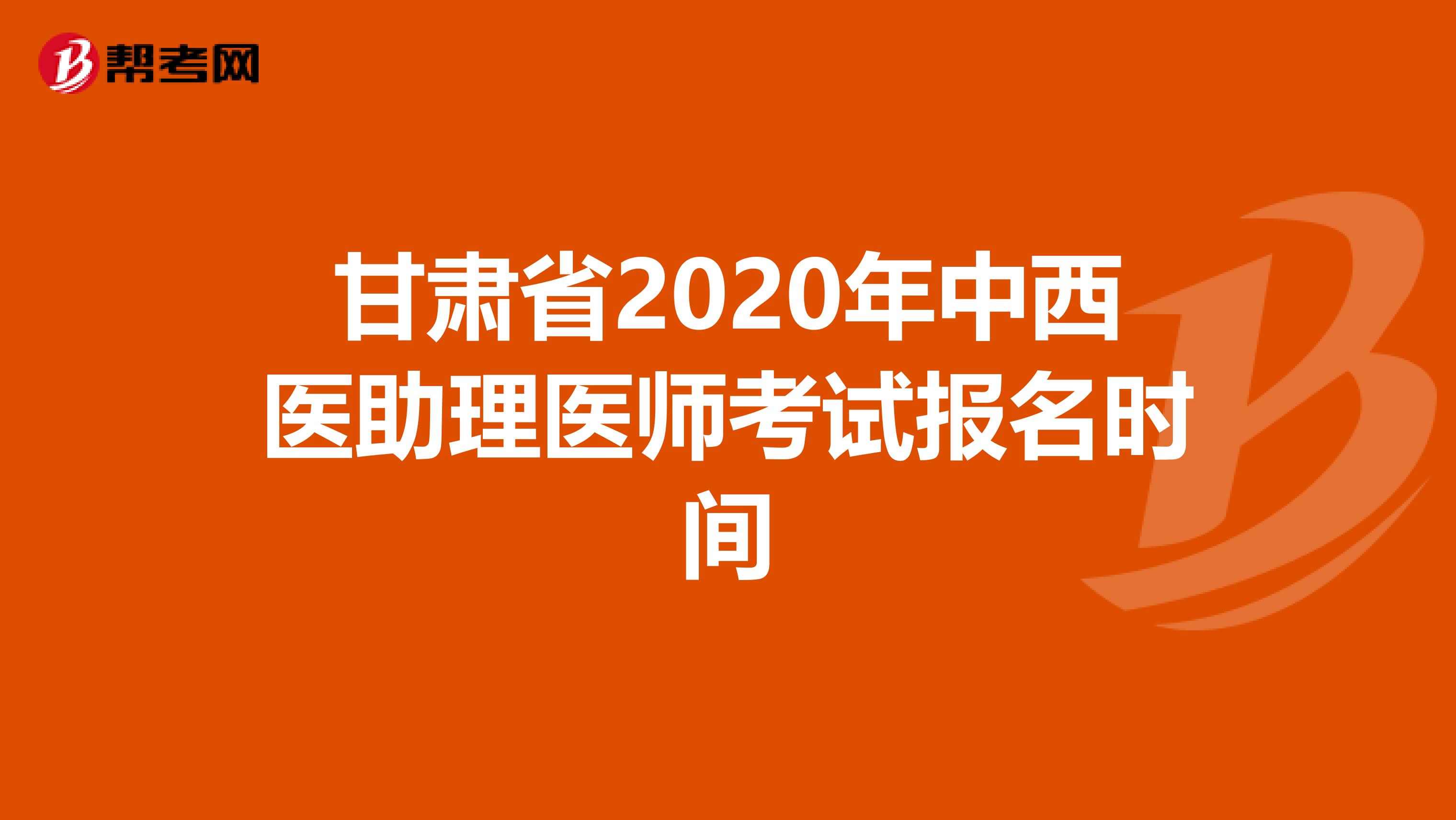 甘肃省2020年中西医助理医师考试报名时间