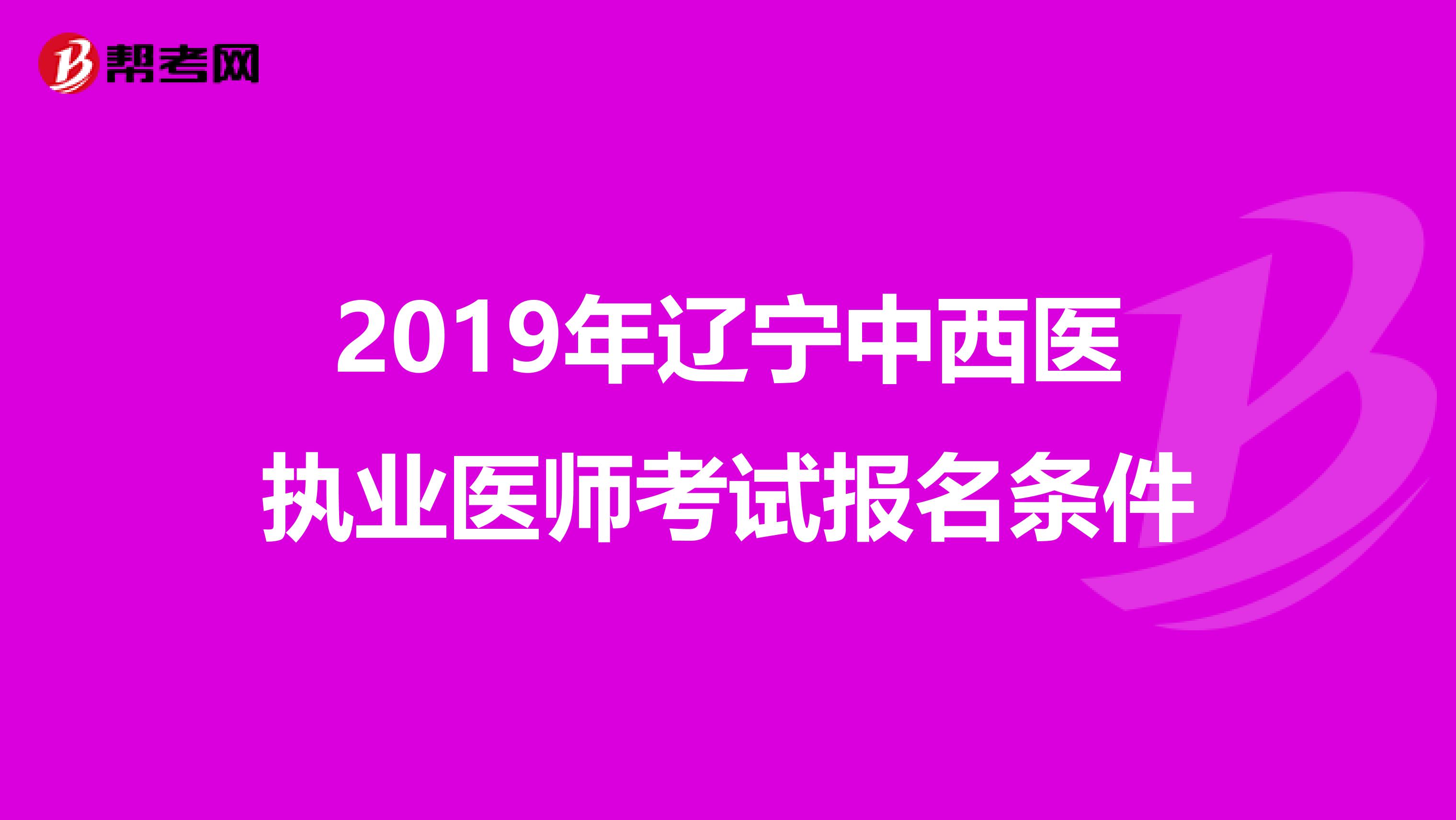 2019年辽宁中西医执业医师考试报名条件