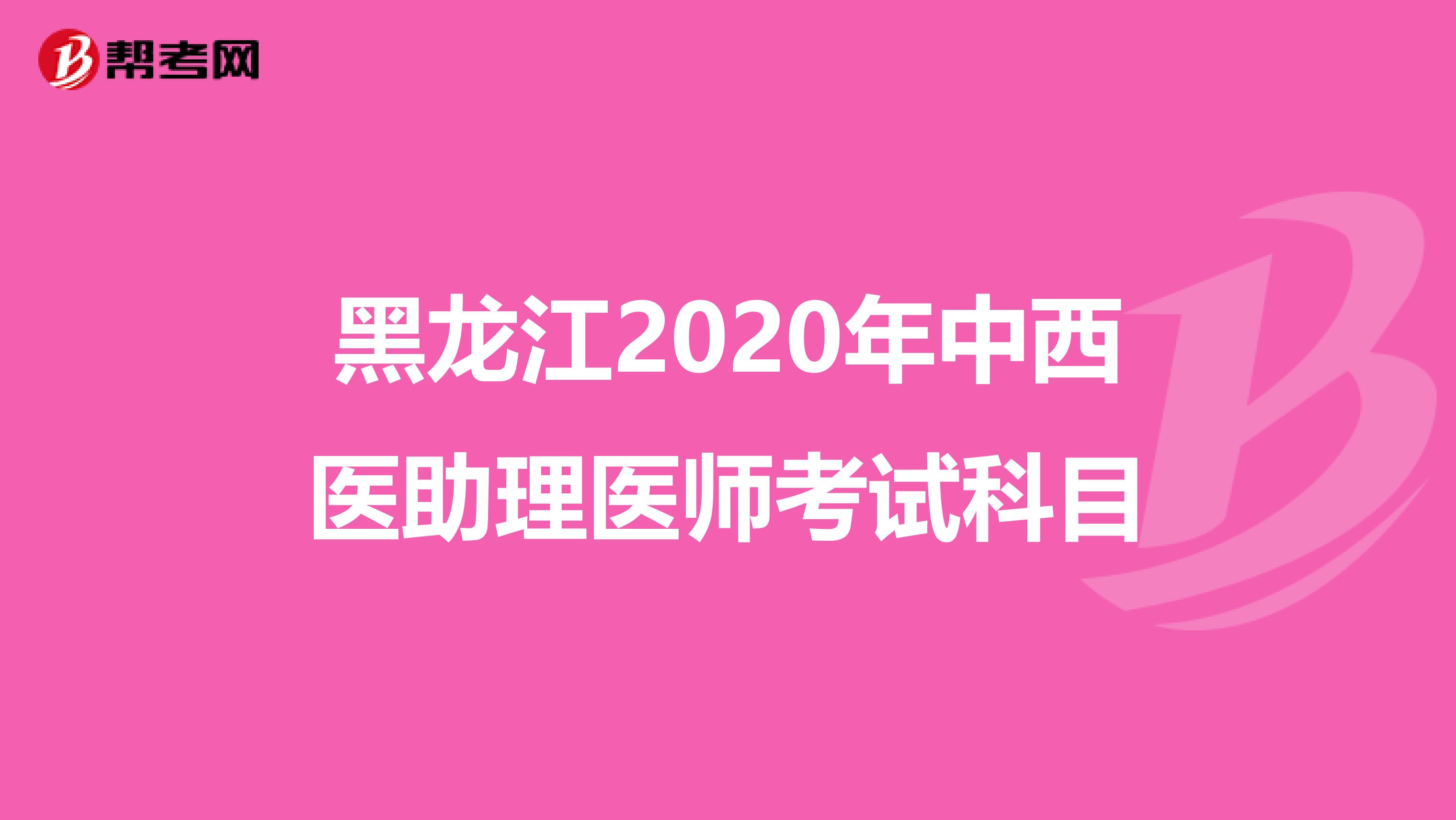 黑龙江2020年中西医助理医师考试科目